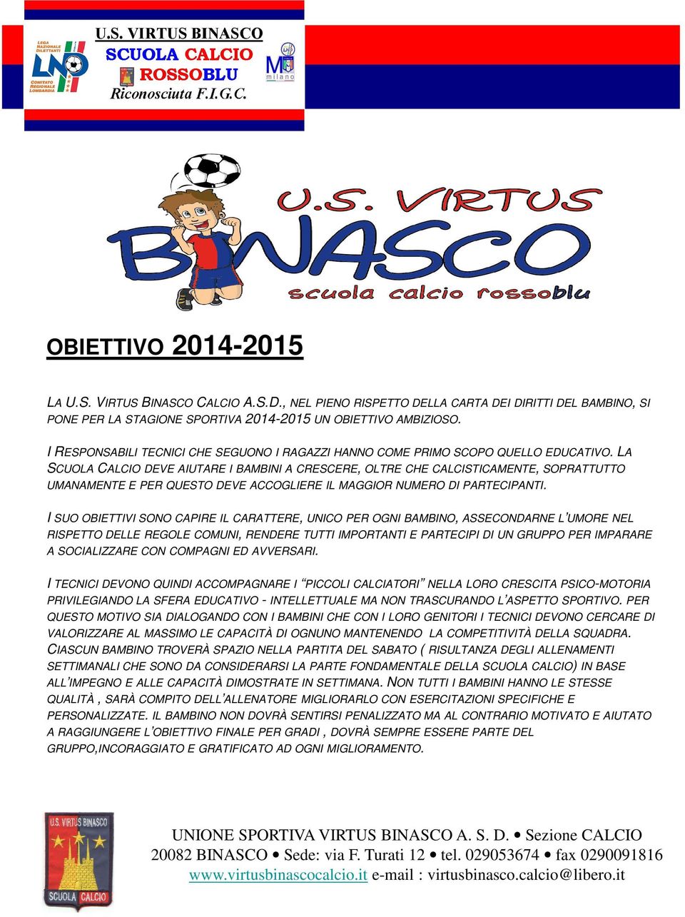 LA SCUOLA CALCIO DEVE AIUTARE I BAMBINI A CRESCERE, OLTRE CHE CALCISTICAMENTE, SOPRATTUTTO UMANAMENTE E PER QUESTO DEVE ACCOGLIERE IL MAGGIOR NUMERO DI PARTECIPANTI.