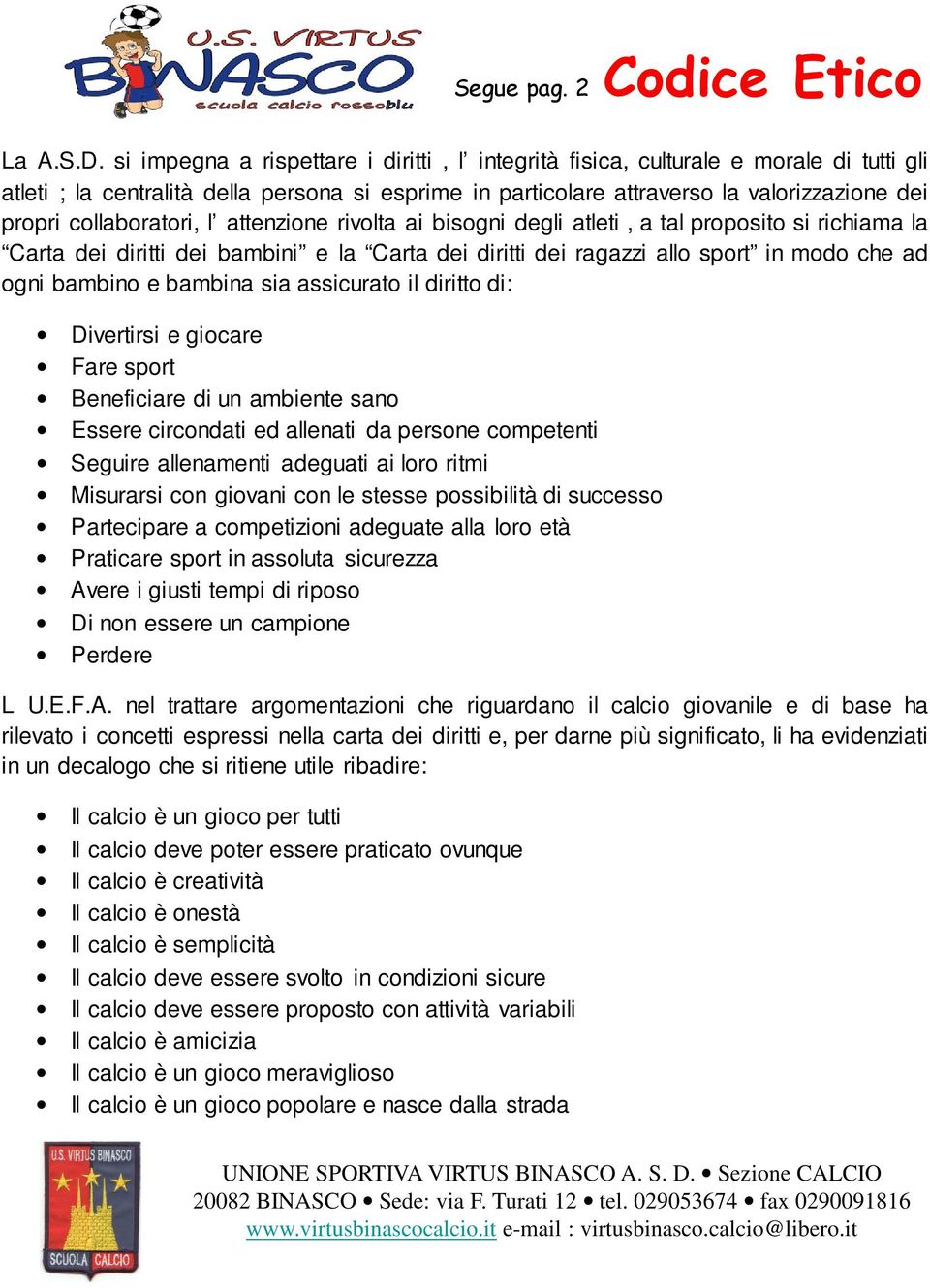 collaboratori, l attenzione rivolta ai bisogni degli atleti, a tal proposito si richiama la Carta dei diritti dei bambini e la Carta dei diritti dei ragazzi allo sport in modo che ad ogni bambino e