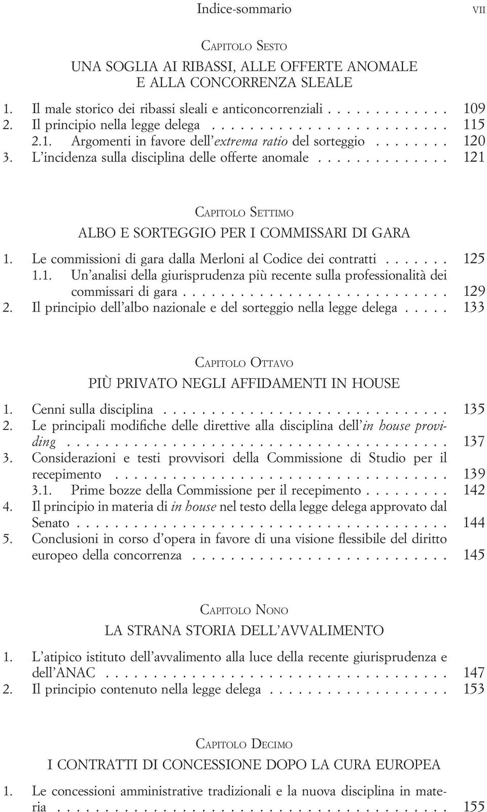 .. 121 CAPITOLO SETTIMO ALBO E SORTEGGIO PER I COMMISSARI DI GARA 1. Le commissioni di gara dalla Merloni al Codice dei contratti... 125 1.1. Un analisi della giurisprudenza più recente sulla professionalità dei commissari di gara.