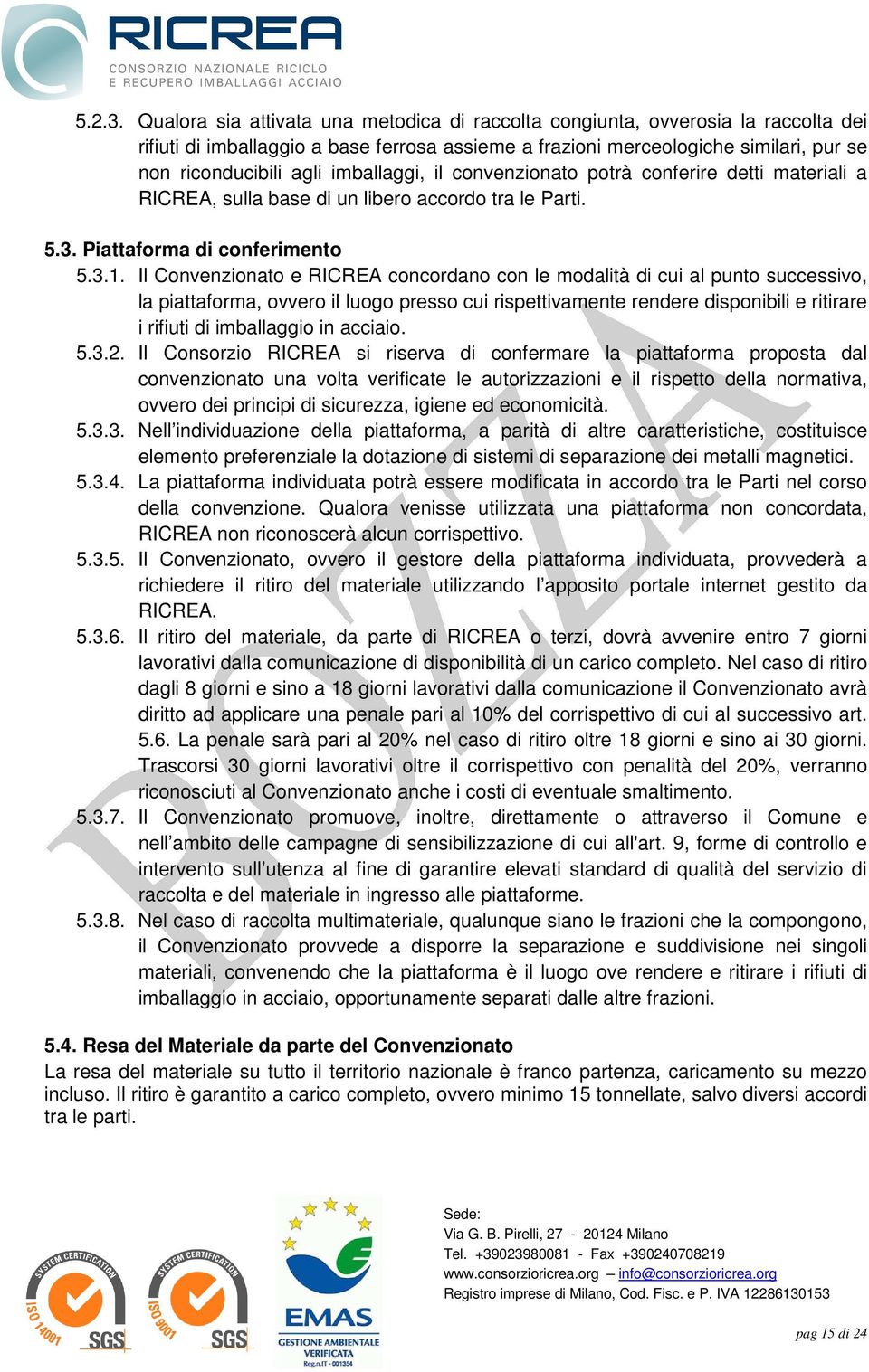 imballaggi, il convenzionato potrà conferire detti materiali a RICREA, sulla base di un libero accordo tra le Parti. 5.3. Piattaforma di conferimento 5.3.1.