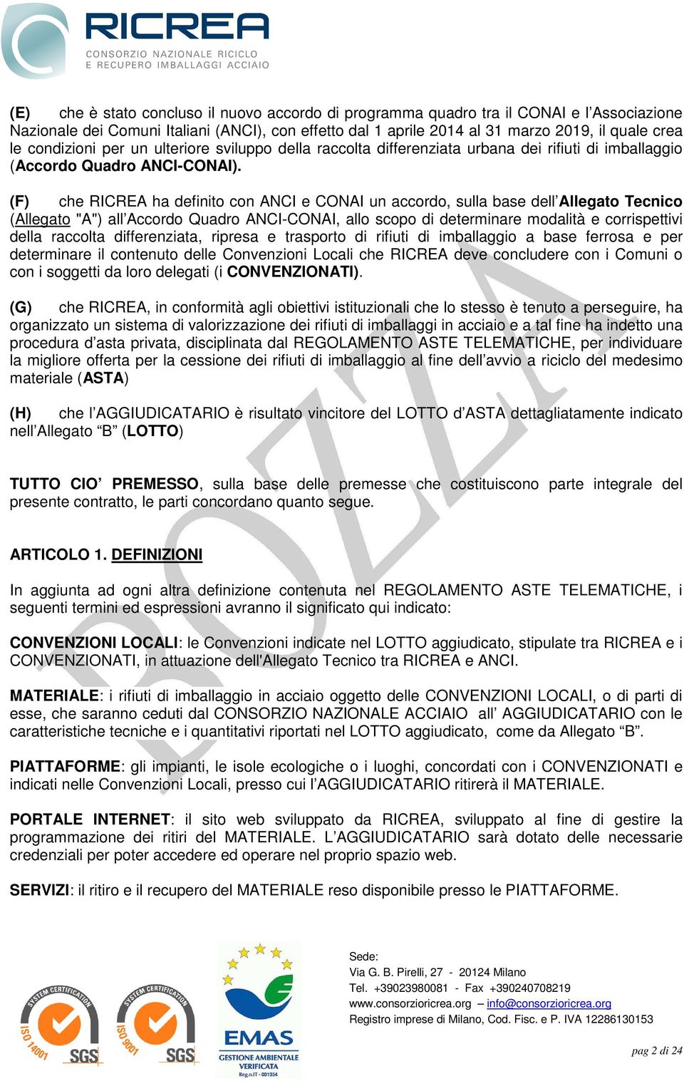 (F) che RICREA ha definito con ANCI e CONAI un accordo, sulla base dell Allegato Tecnico (Allegato "A") all Accordo Quadro ANCI-CONAI, allo scopo di determinare modalità e corrispettivi della