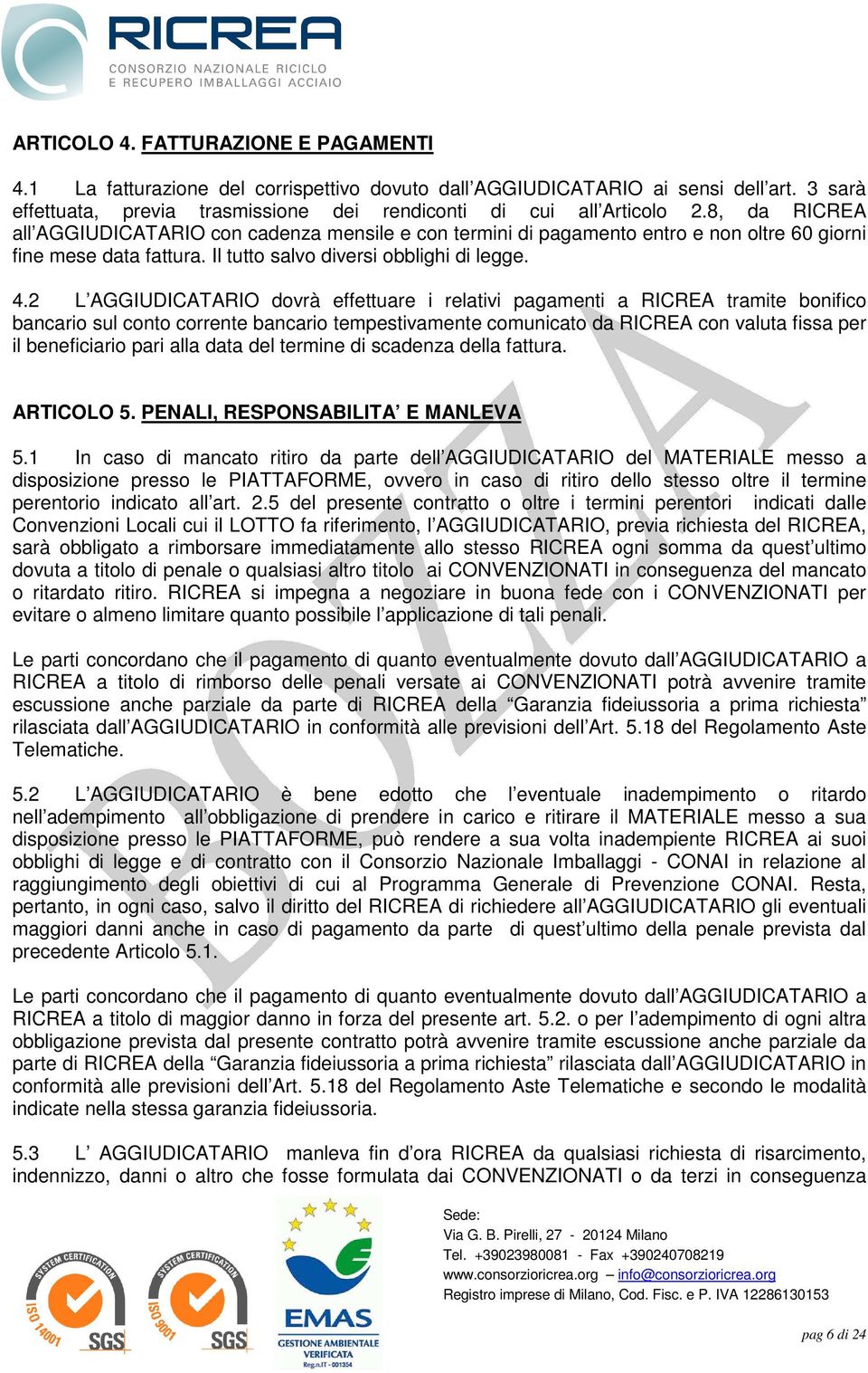 2 L AGGIUDICATARIO dovrà effettuare i relativi pagamenti a RICREA tramite bonifico bancario sul conto corrente bancario tempestivamente comunicato da RICREA con valuta fissa per il beneficiario pari