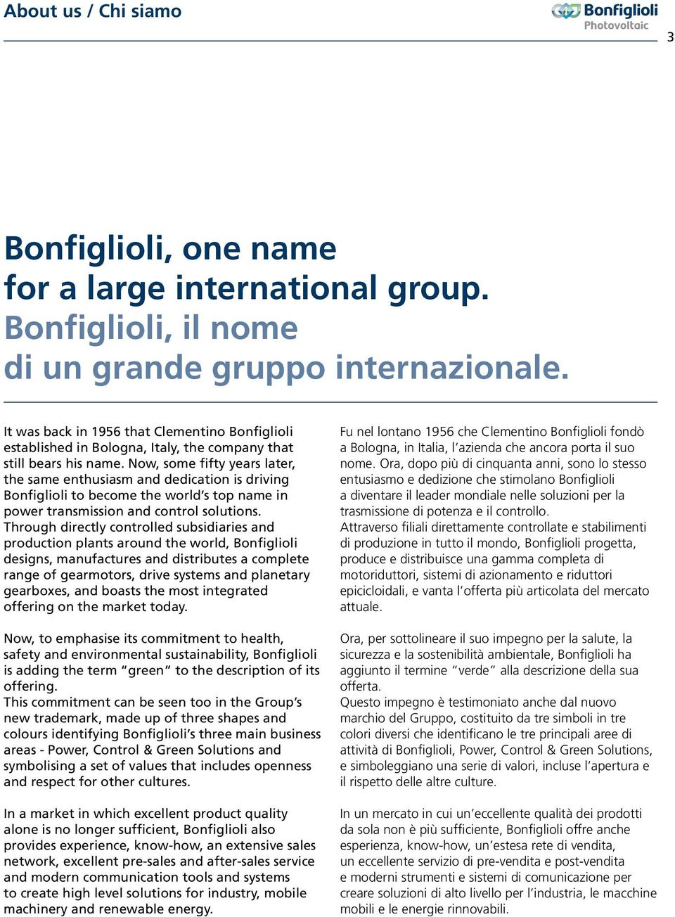 Now, some fifty years later, the same enthusiasm and dedication is driving Bonfiglioli to become the world s top name in power transmission and control solutions.