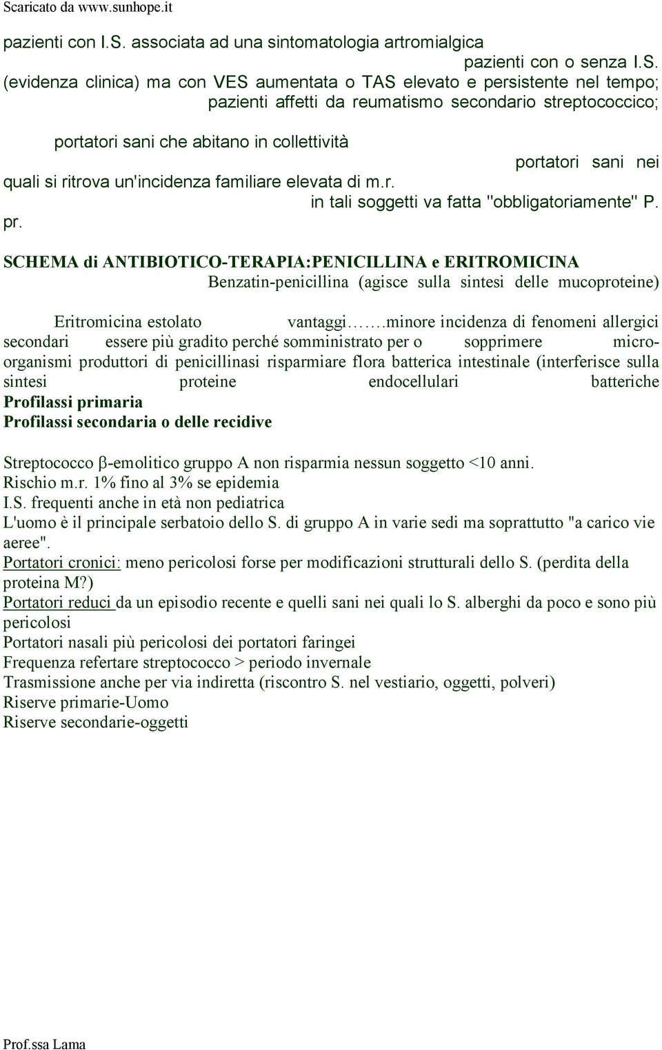 (evidenza clinica) ma con VES aumentata o TAS elevato e persistente nel tempo; pazienti affetti da reumatismo secondario streptococcico; portatori sani che abitano in collettività portatori sani nei