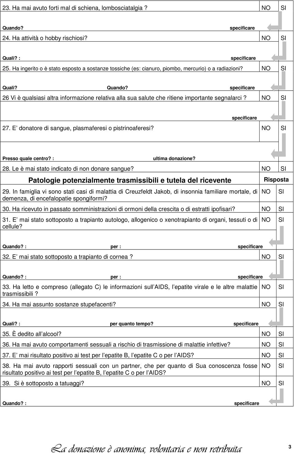 26 Vi è qualsiasi altra informazione relativa alla sua salute che ritiene importante segnalarci? 27. E donatore di sangue, plasmaferesi o pistrinoaferesi? Presso quale centro? : ultima donazione? 28.