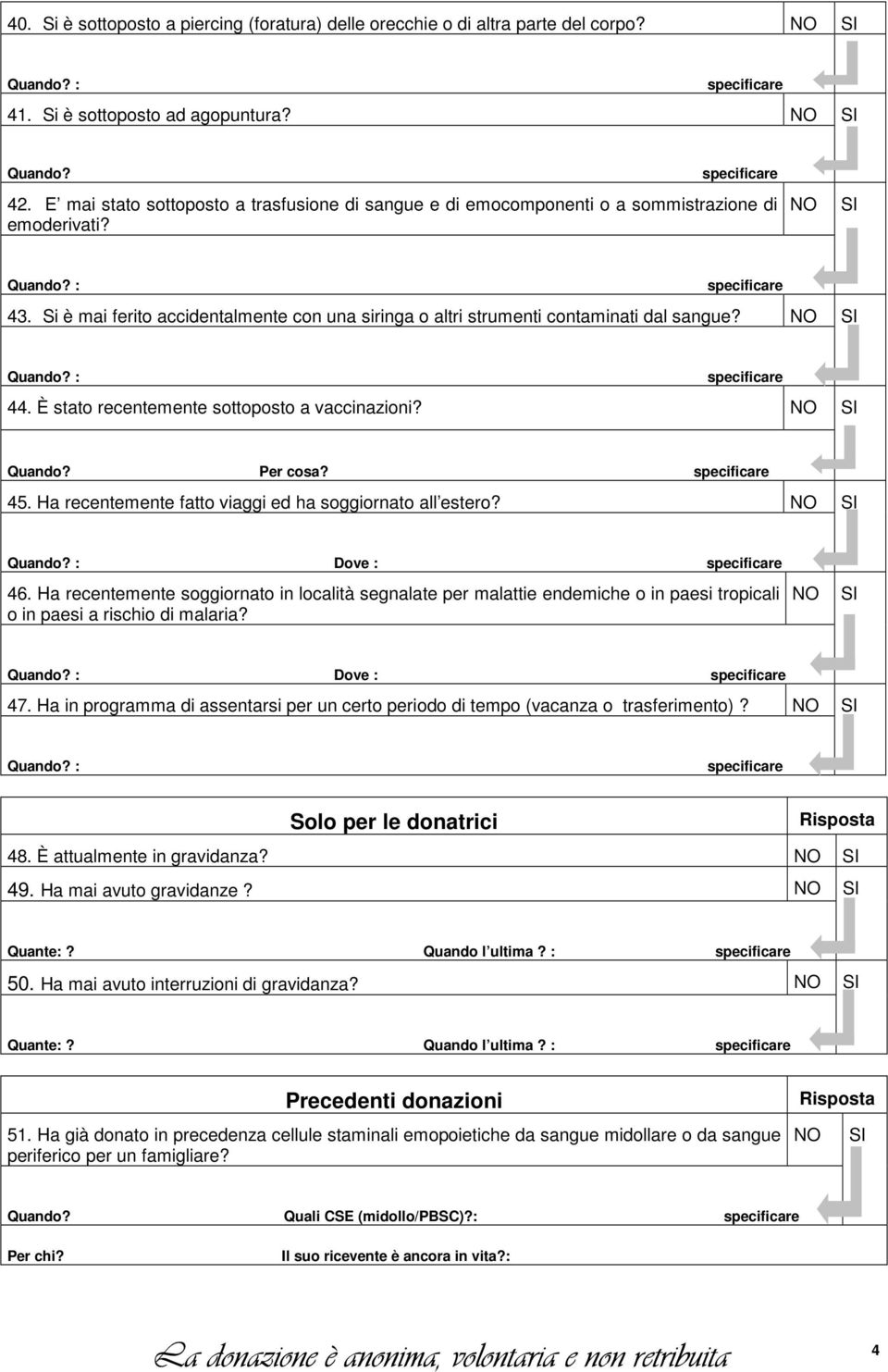 È stato recentemente sottoposto a vaccinazioni? Per cosa? 45. Ha recentemente fatto viaggi ed ha soggiornato all estero? Dove : 46.