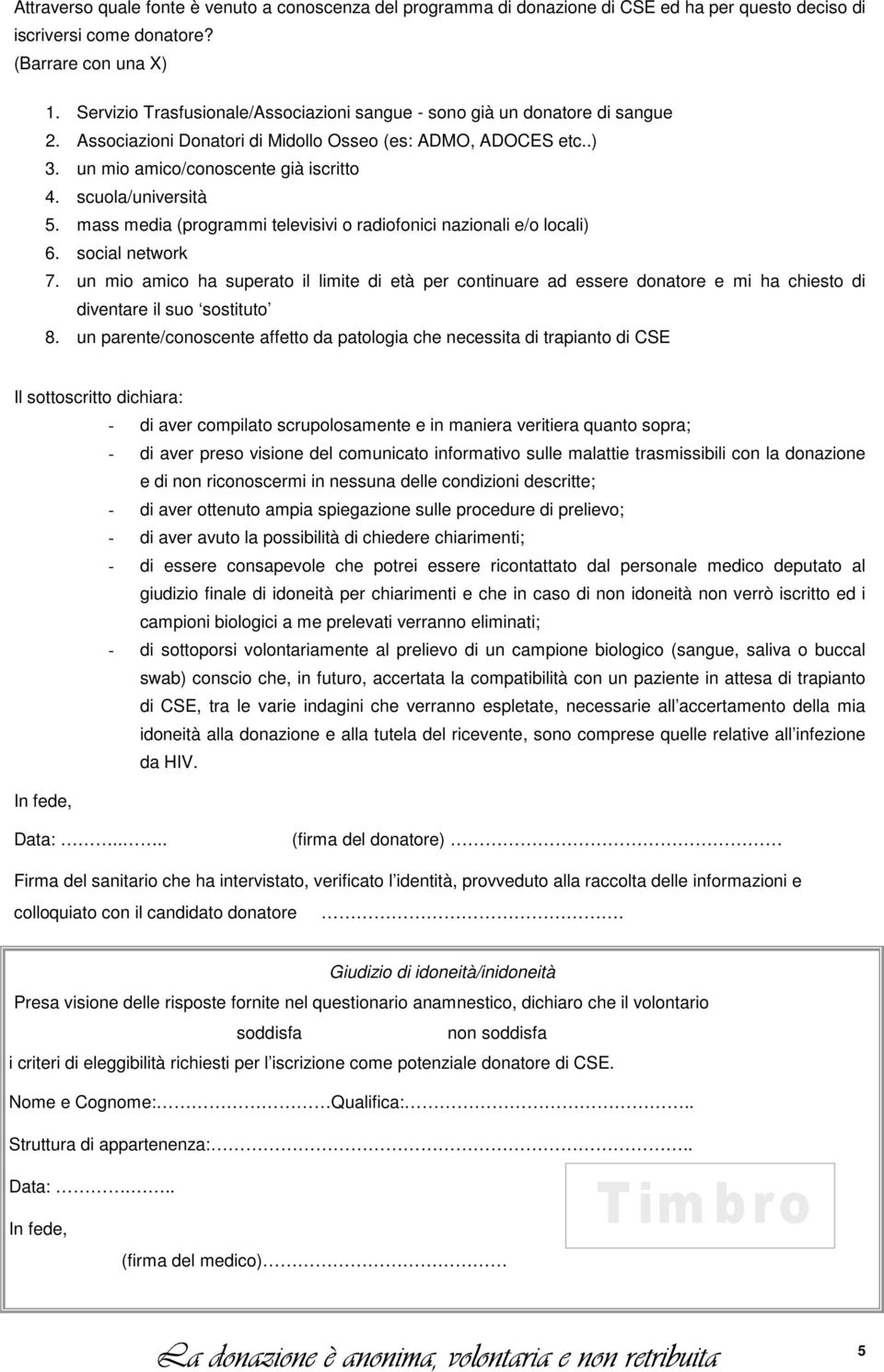 scuola/università 5. mass media (programmi televisivi o radiofonici nazionali e/o locali) 6. social network 7.