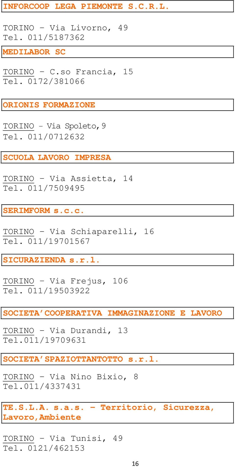 c. TORINO - Via Schiaparelli, 16 Tel. 011/19701567 SICURAZIENDA s.r.l. TORINO Via Frejus, 106 Tel.