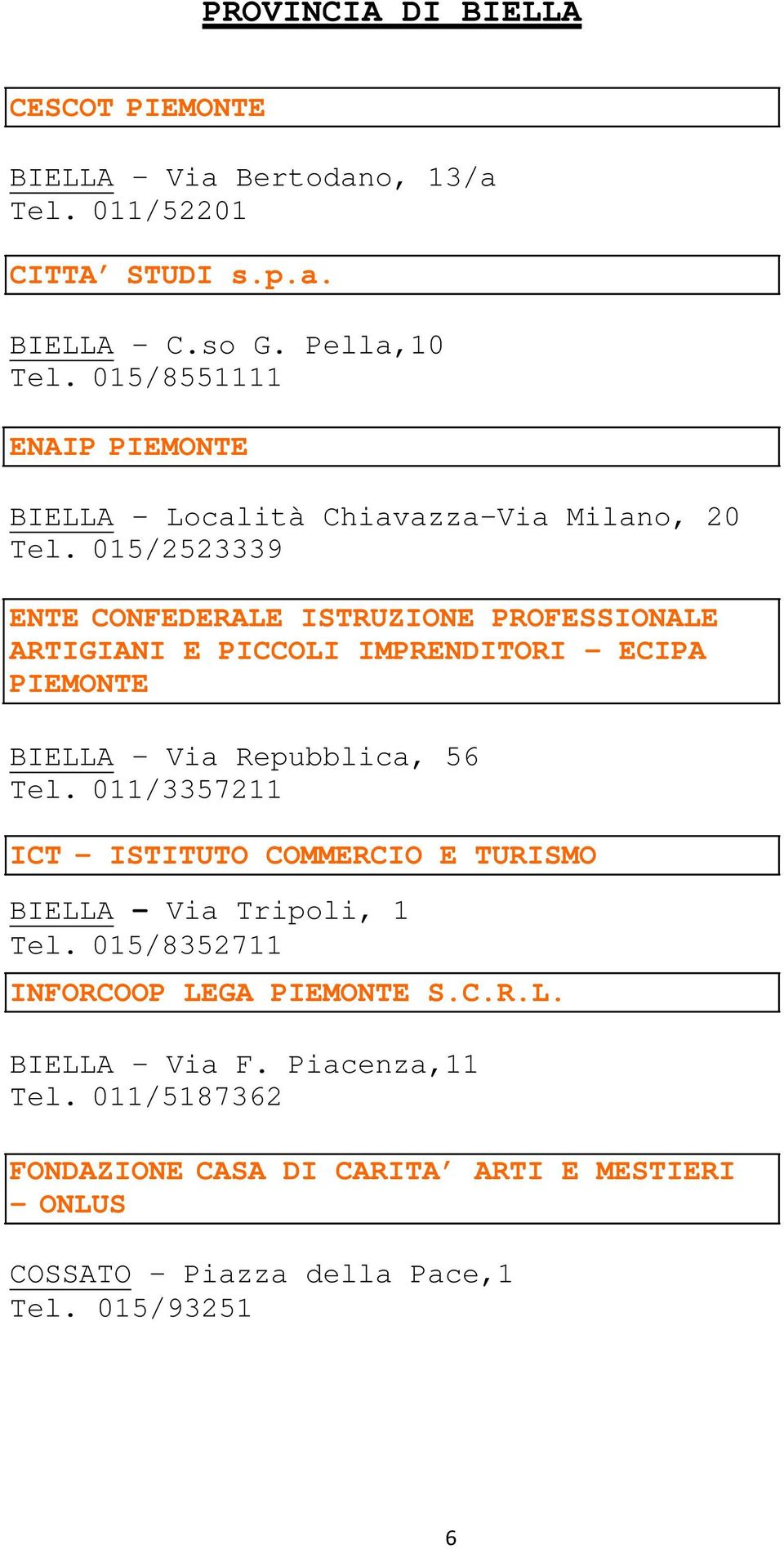 015/2523339 ENTE CONFEDERALE ISTRUZIONE PROFESSIONALE ARTIGIANI E PICCOLI IMPRENDITORI ECIPA PIEMONTE BIELLA Via Repubblica, 56 Tel.