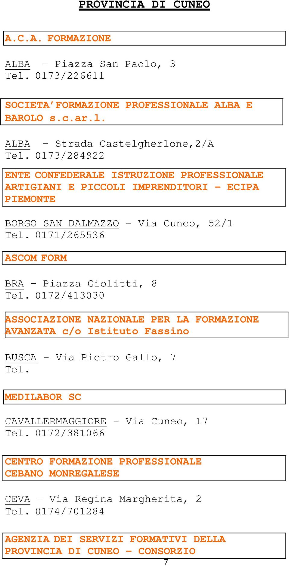 0171/265536 ASCOM FORM BRA - Piazza Giolitti, 8 Tel. 0172/413030 ASSOCIAZIONE NAZIONALE PER LA FORMAZIONE AVANZATA c/o Istituto Fassino BUSCA Via Pietro Gallo, 7 Tel.
