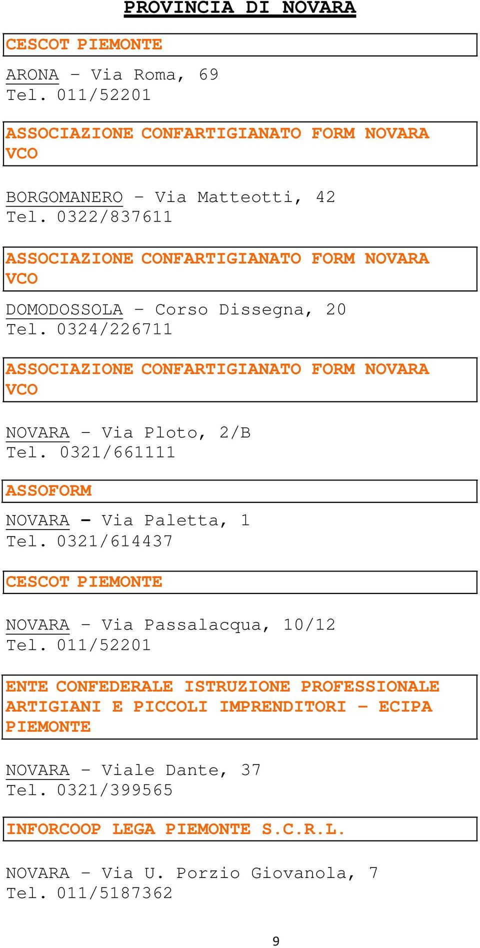 0324/226711 ASSOCIAZIONE CONFARTIGIANATO FORM NOVARA VCO NOVARA - Via Ploto, 2/B Tel. 0321/661111 ASSOFORM NOVARA - Via Paletta, 1 Tel.