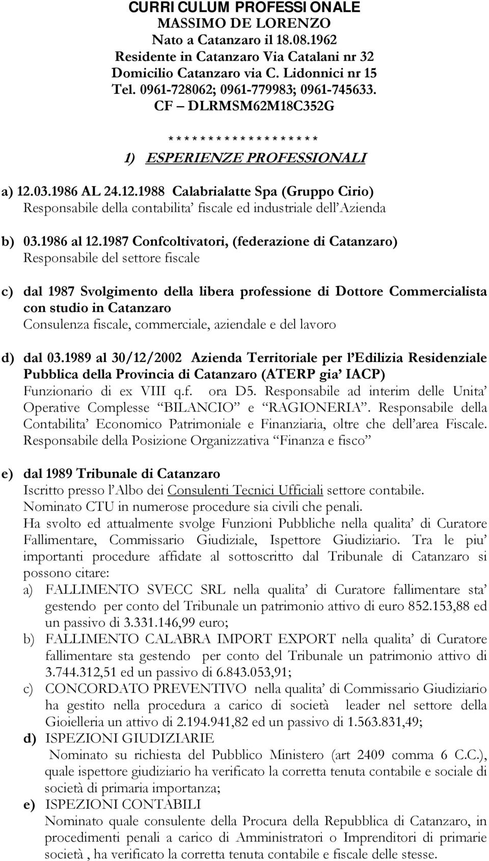 03.1986 AL 24.12.1988 Calabrialatte Spa (Gruppo Cirio) Responsabile della contabilita fiscale ed industriale dell Azienda b) 03.1986 al 12.