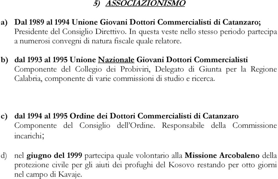 b) dal 1993 al 1995 Unione Nazionale Giovani Dottori Commercialisti Componente del Collegio dei Probiviri, Delegato di Giunta per la Regione Calabria, componente di varie commissioni di