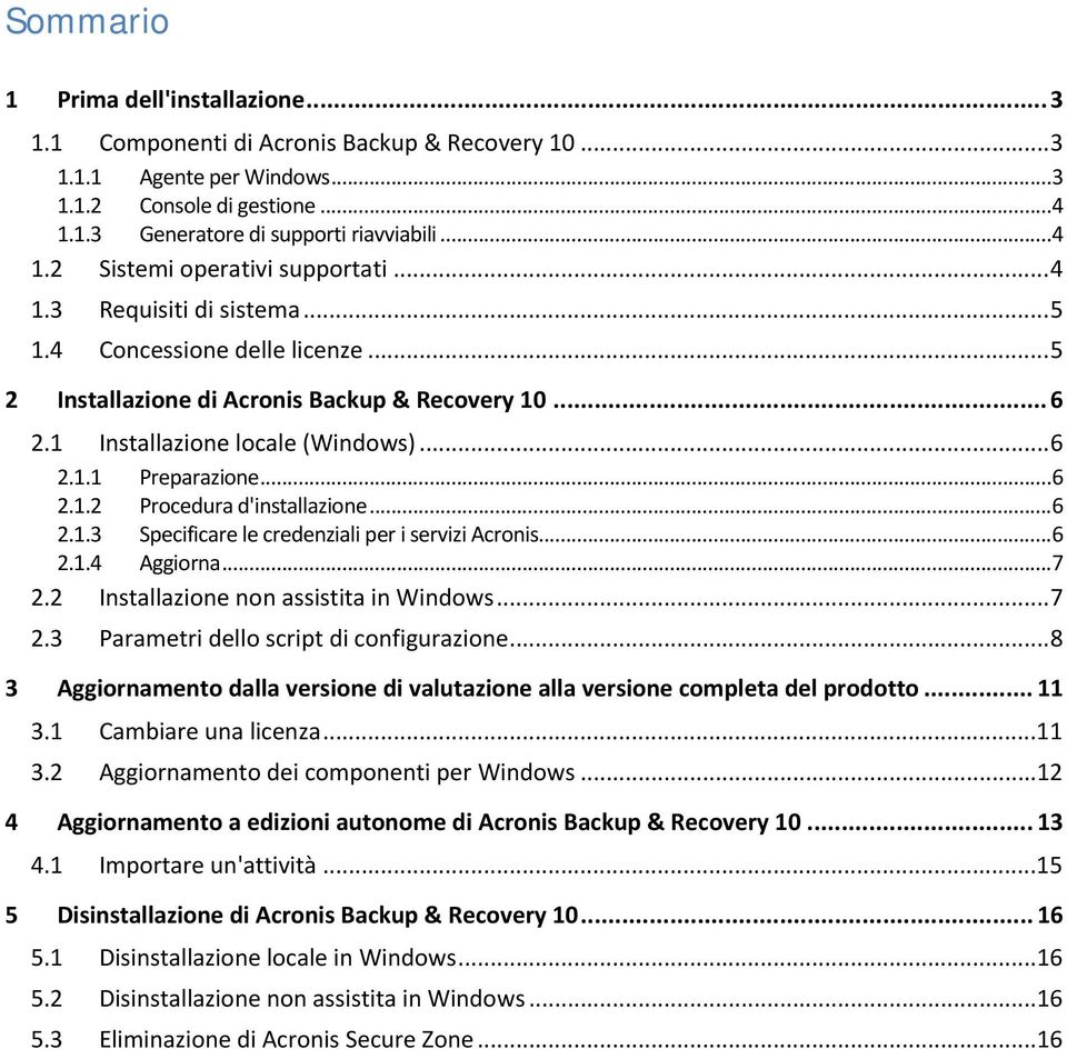 .. 6 2.1.3 Specificare le credenziali per i servizi Acronis.... 6 2.1.4 Aggiorna... 7 2.2 Installazione non assistita in Windows... 7 2.3 Parametri dello script di configurazione.