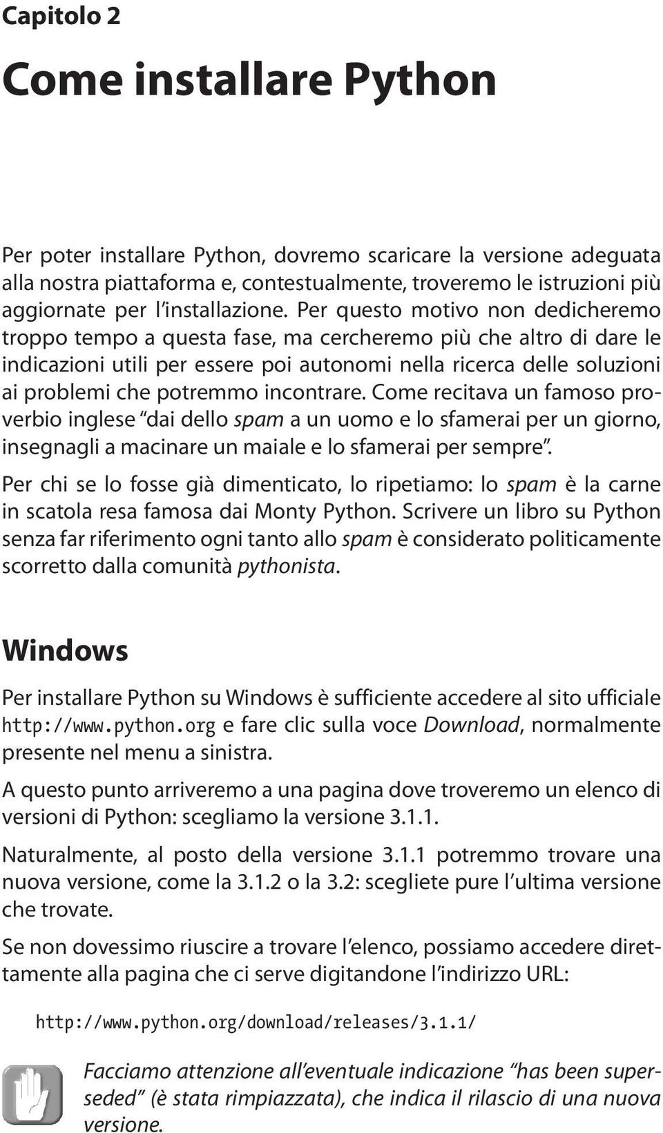 Per questo motivo non dedicheremo troppo tempo a questa fase, ma cercheremo più che altro di dare le indicazioni utili per essere poi autonomi nella ricerca delle soluzioni ai problemi che potremmo