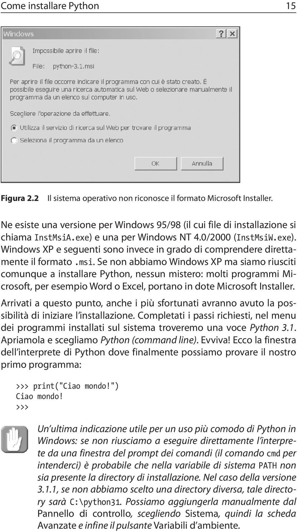 Se non abbiamo Windows XP ma siamo riusciti comunque a installare Python, nessun mistero: molti programmi Microsoft, per esempio Word o Excel, portano in dote Microsoft Installer.