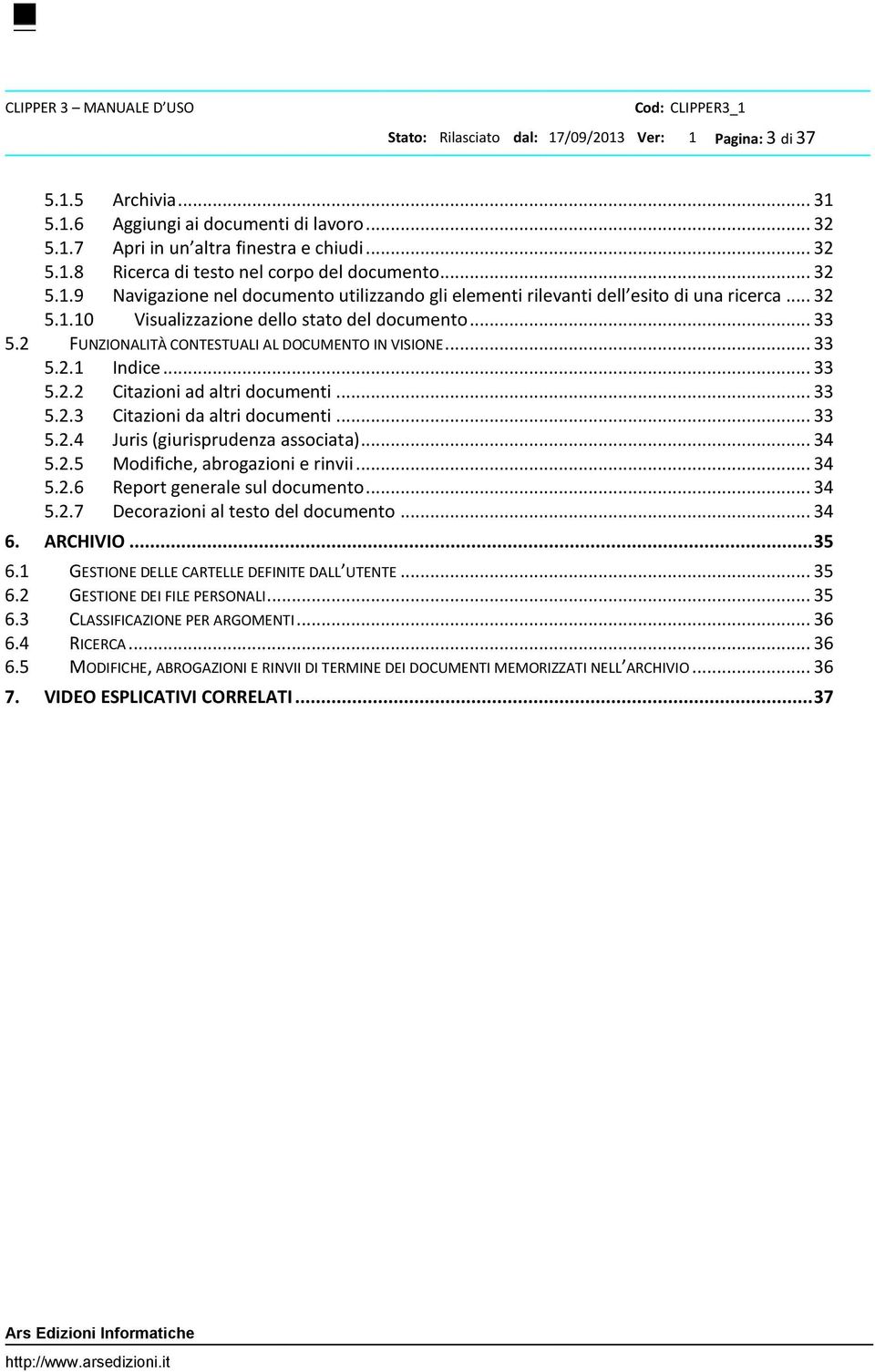 2 FUNZIONALITÀ CONTESTUALI AL DOCUMENTO IN VISIONE... 33 5.2.1 Indice... 33 5.2.2 Citazioni ad altri documenti... 33 5.2.3 Citazioni da altri documenti... 33 5.2.4 Juris (giurisprudenza associata).