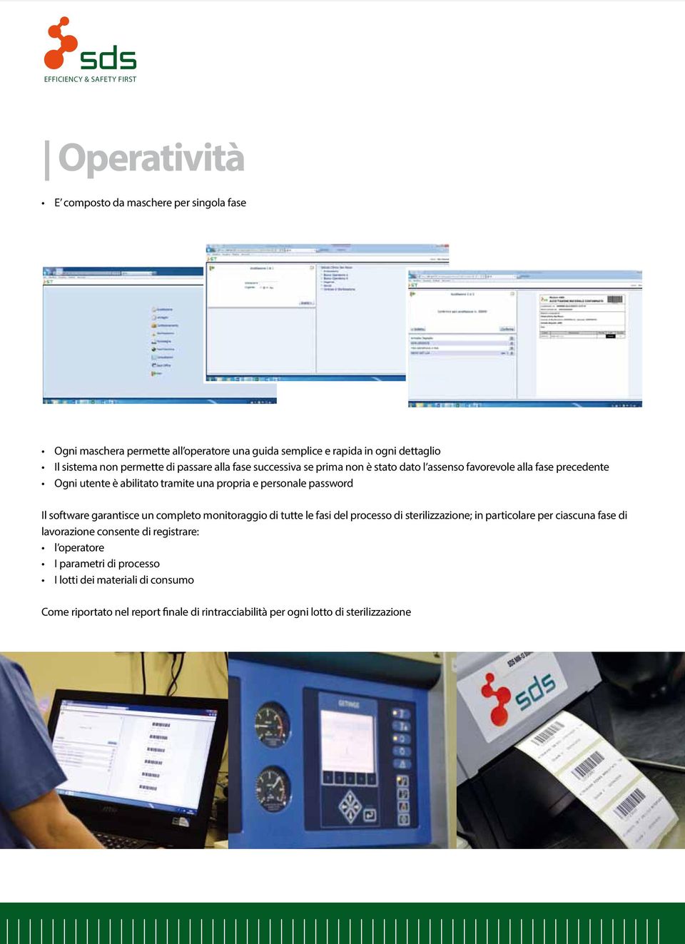 Il software garantisce un completo monitoraggio di tutte le fasi del processo di sterilizzazione; in particolare per ciascuna fase di lavorazione consente di