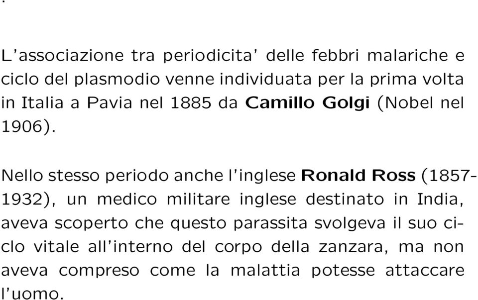 Nello stesso periodo anche l inglese Ronald Ross (1857-1932), un medico militare inglese destinato in India,