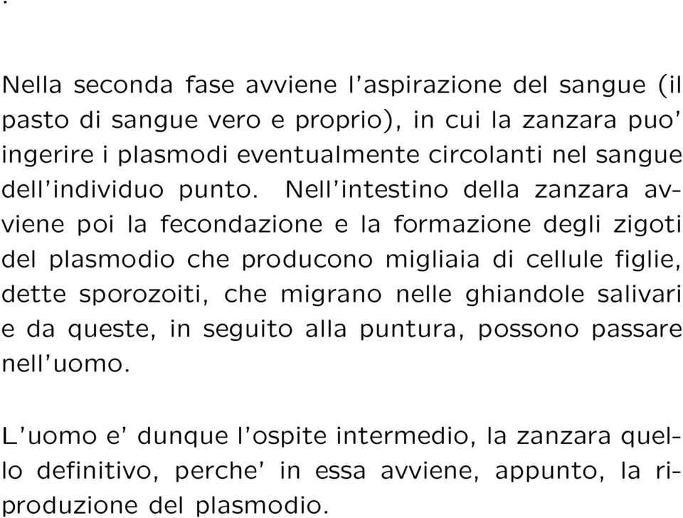 Nell intestino della zanzara avviene poi la fecondazione e la formazione degli zigoti del plasmodio che producono migliaia di cellule figlie,