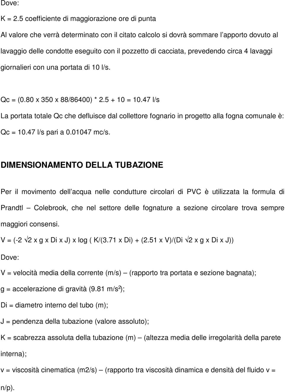 prevedendo circa 4 lavaggi giornalieri con una portata di 10 l/s. Qc = (0.80 x 350 x 88/86400) * 2.5 + 10 = 10.