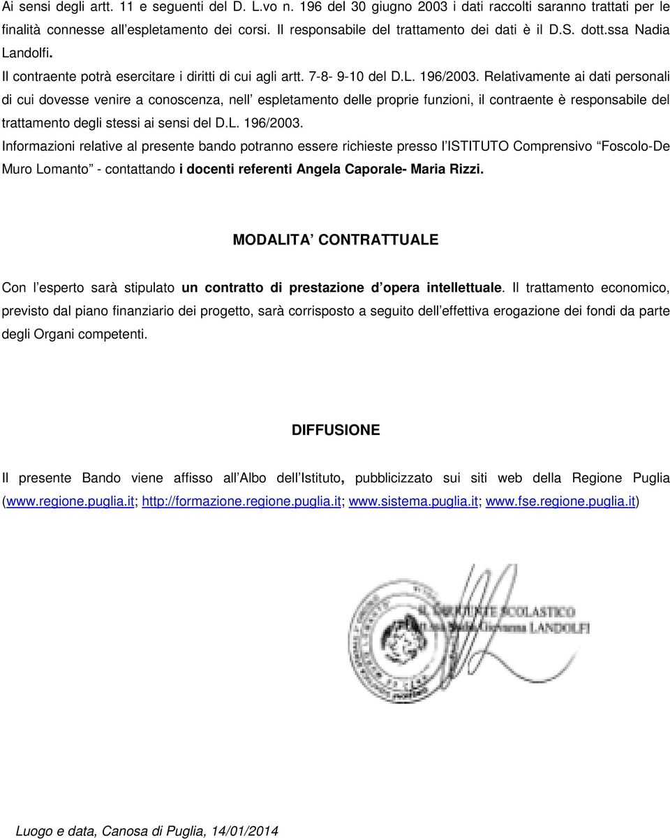 Relativamente ai dati personali di cui dovesse venire a conoscenza, nell espletamento delle proprie funzioni, il contraente è responsabile del trattamento degli stessi ai sensi del D.L. 196/2003.