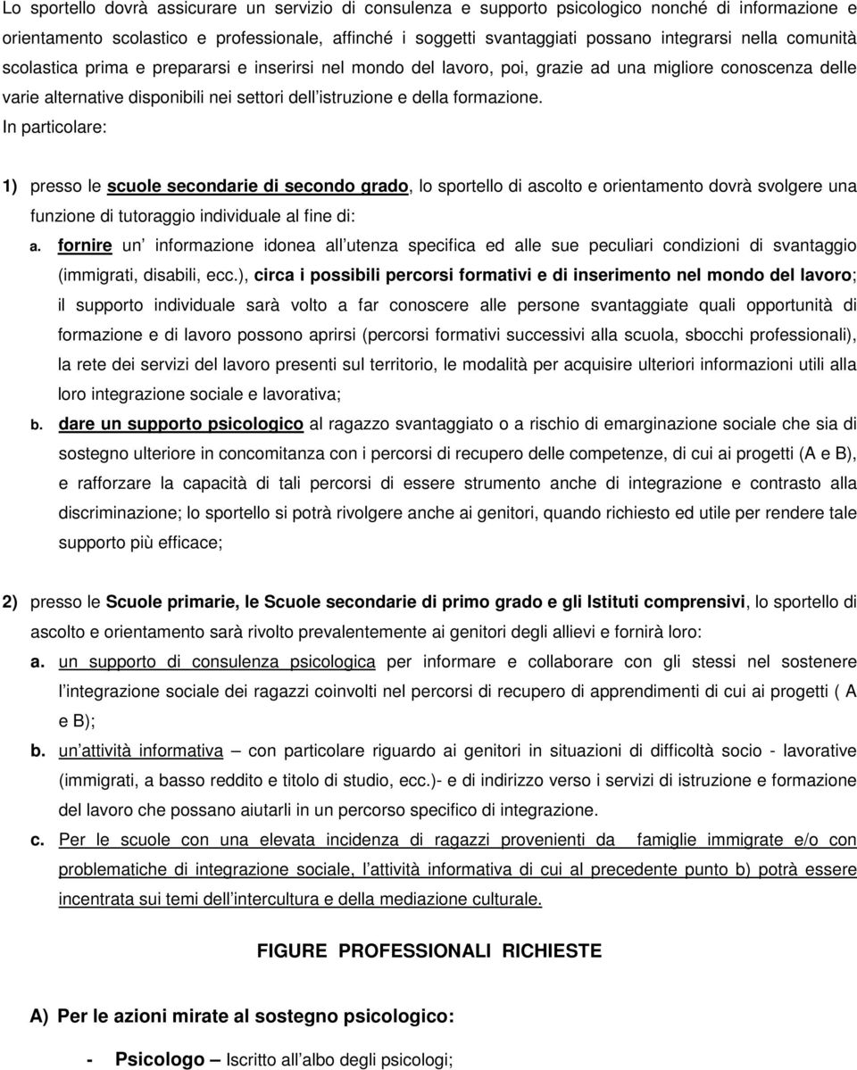 formazione. In particolare: 1) presso le scuole secondarie di secondo grado, lo sportello di ascolto e orientamento dovrà svolgere una funzione di tutoraggio individuale al fine di: a.