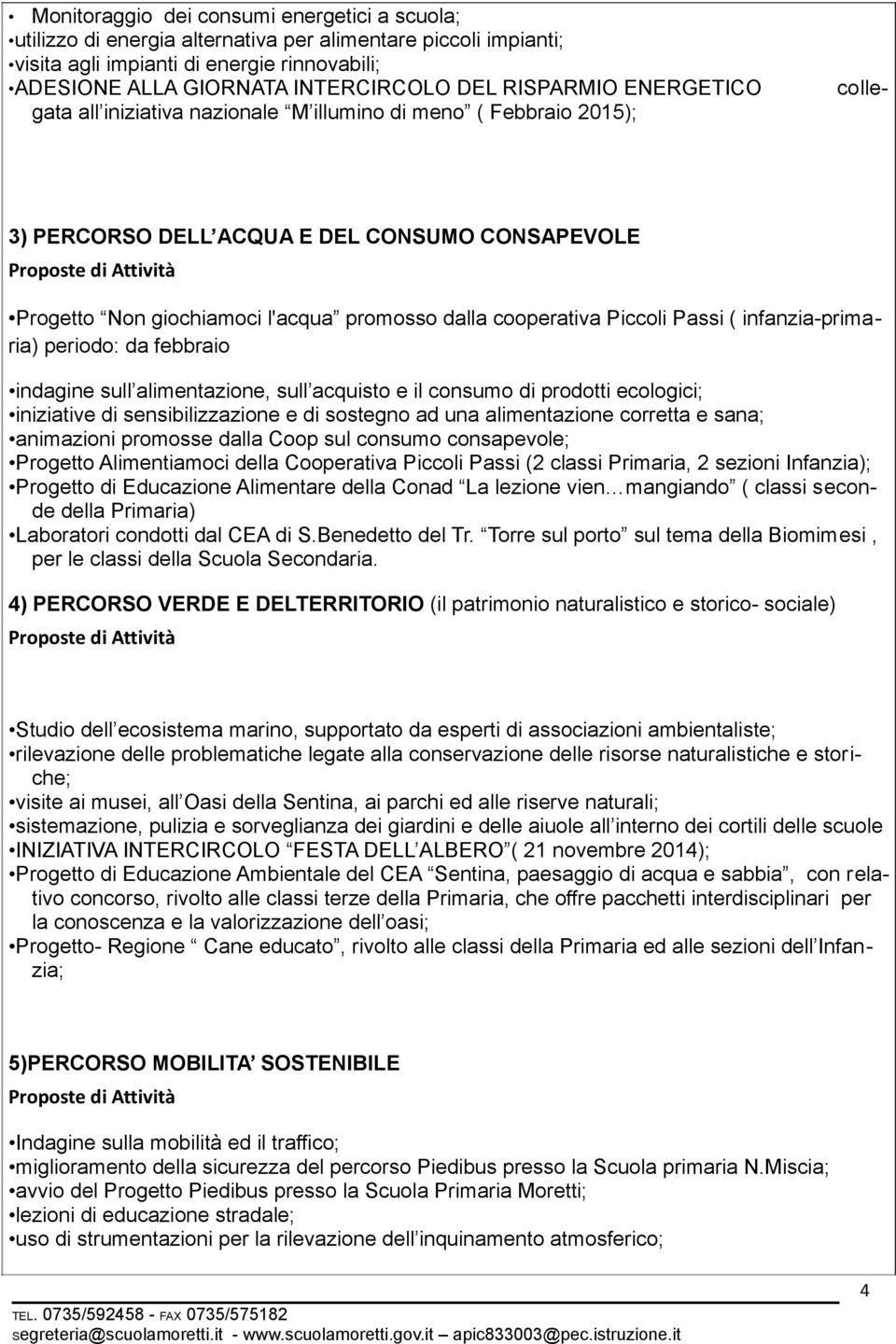 cooperativa Piccoli Passi ( infanzia-primaria) periodo: da febbraio indagine sull alimentazione, sull acquisto e il consumo di prodotti ecologici; iniziative di sensibilizzazione e di sostegno ad una