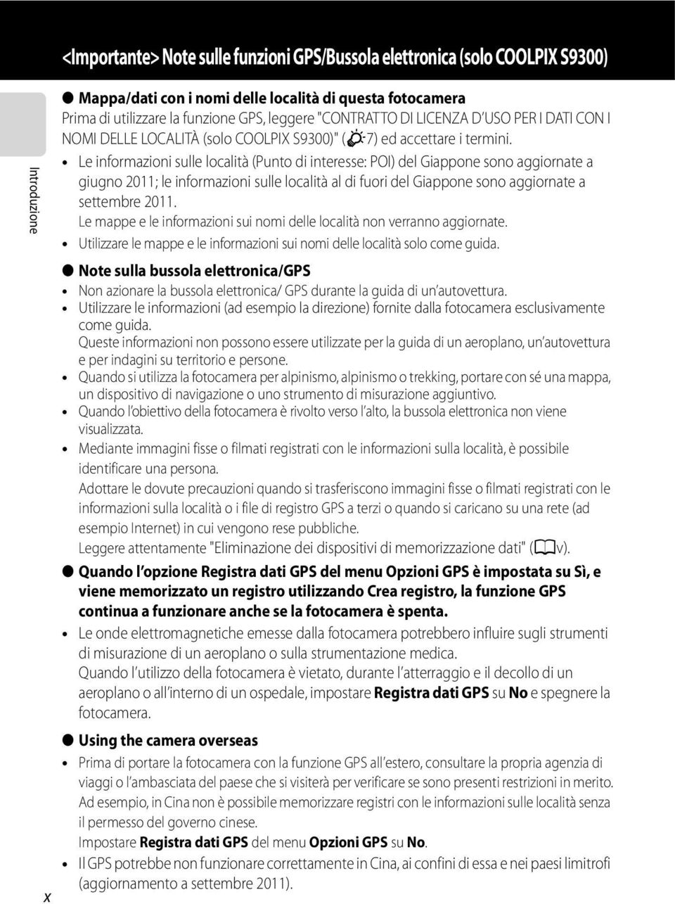 Le informazioni sulle località (Punto di interesse: POI) del Giappone sono aggiornate a giugno 2011; le informazioni sulle località al di fuori del Giappone sono aggiornate a settembre 2011.