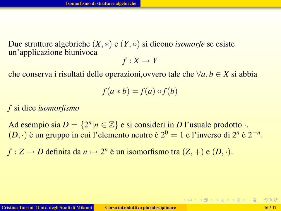 n n Z} e si consideri in D l usuale prodotto. (D, ) è un gruppo in cui l elemento neutro è 2 0 = 1 e l inverso di 2 n è 2 n.