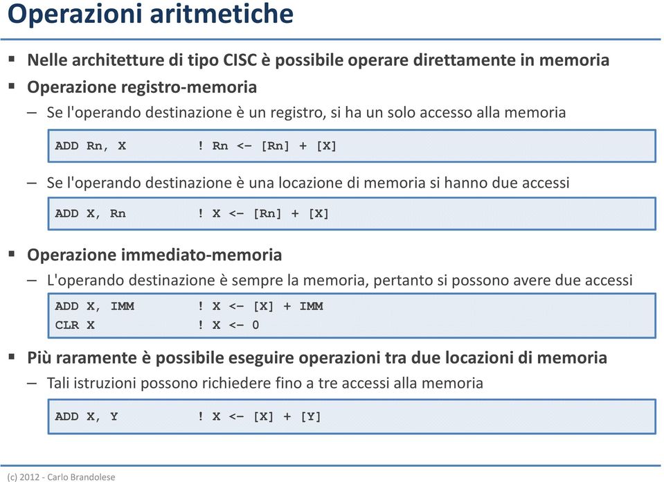 X <- [Rn] + [X] Operazione immediato-memoria L'operando destinazione è sempre la memoria, pertanto si possono avere due accessi ADD X, IMM! X <- [X] + IMM CLR X!