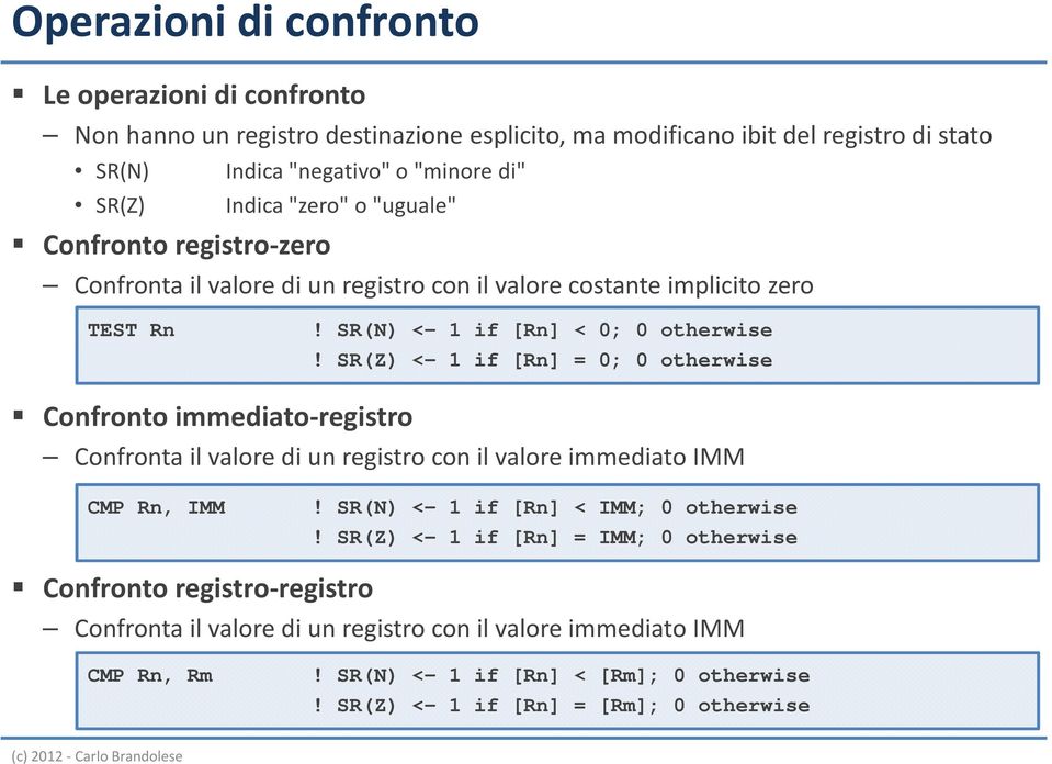 SR(Z) <- 1 if [Rn] = 0; 0 otherwise Confronto immediato-registro Confronta il valore di un registro con il valore immediato IMM CMP Rn, IMM! SR(N) <- 1 if [Rn] < IMM; 0 otherwise!