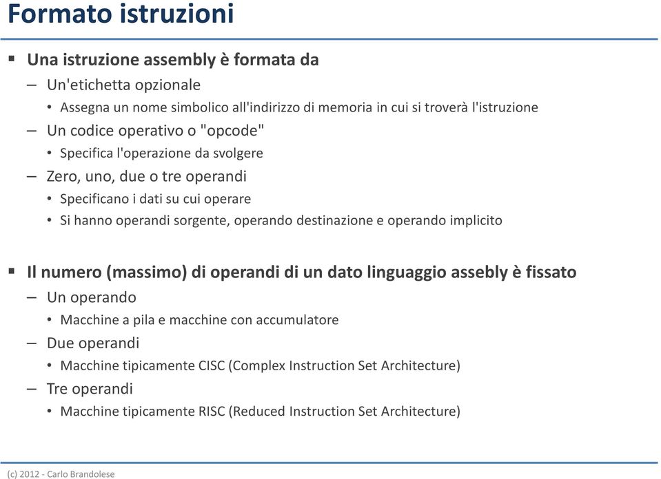 operando destinazione e operando implicito Il numero (massimo) di operandi di un dato linguaggio assebly è fissato Un operando Macchine a pila e macchine con