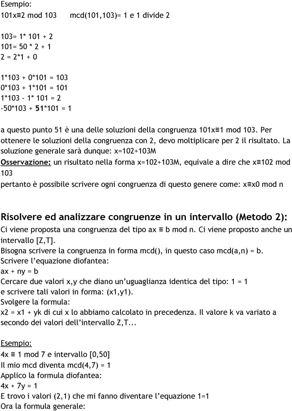 La soluzione generale sarà dunque: x=102+103m Osservazione: un risultato nella forma x=102+103m, equivale a dire che x 102 mod 103 pertanto è possibile scrivere ogni congruenza di questo genere come: