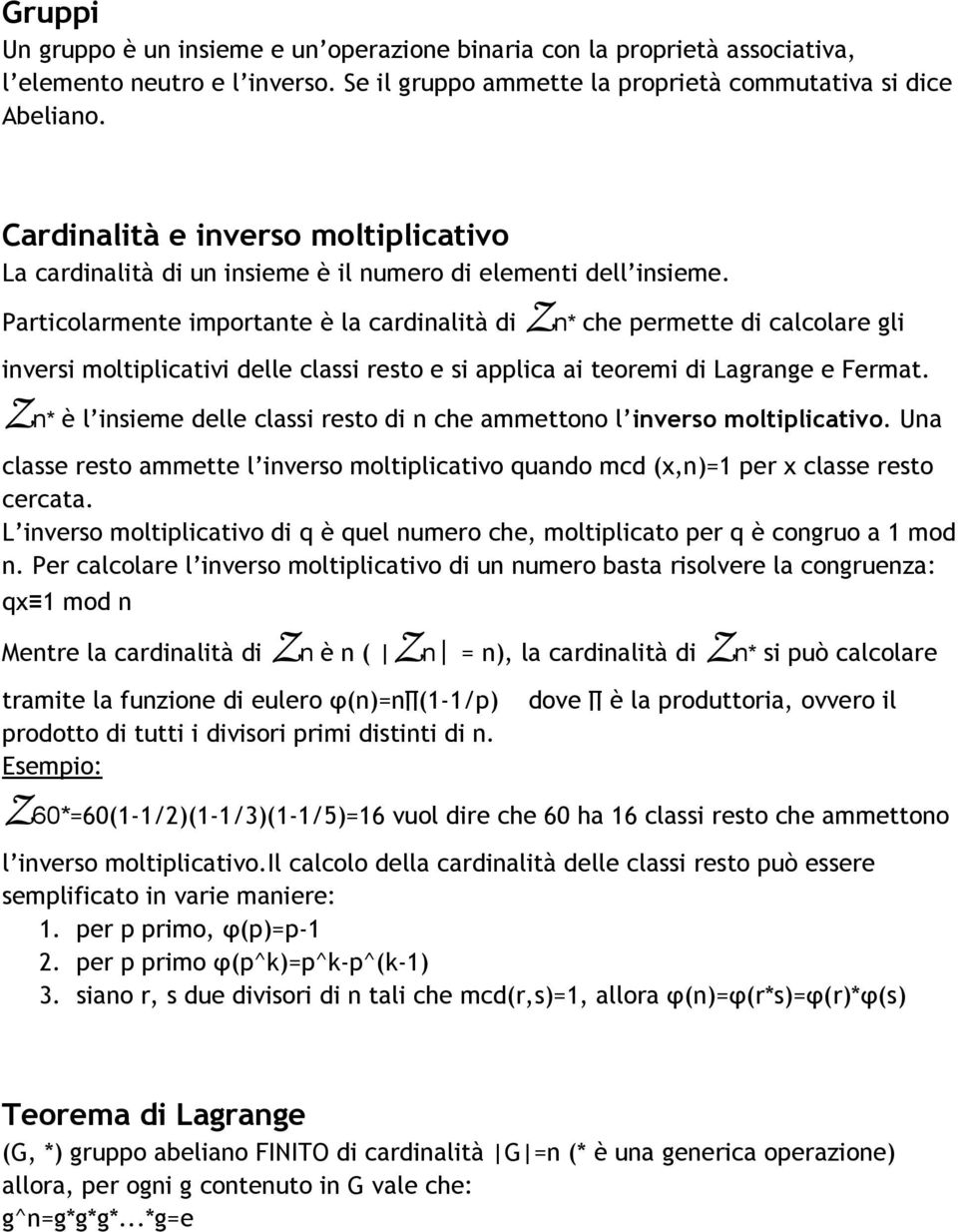 Particolarmente importante è la cardinalità di Zn* che permette di calcolare gli inversi moltiplicativi delle classi resto e si applica ai teoremi di Lagrange e Fermat.