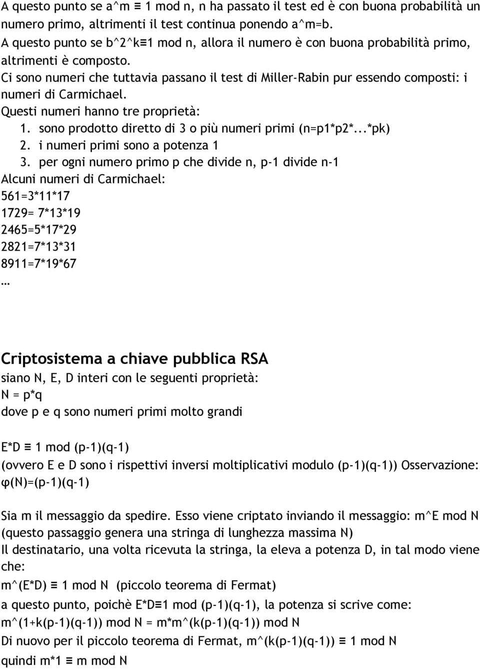 Ci sono numeri che tuttavia passano il test di Miller-Rabin pur essendo composti: i numeri di Carmichael. Questi numeri hanno tre proprietà: 1. sono prodotto diretto di 3 o più numeri primi (n=p1*p2*.