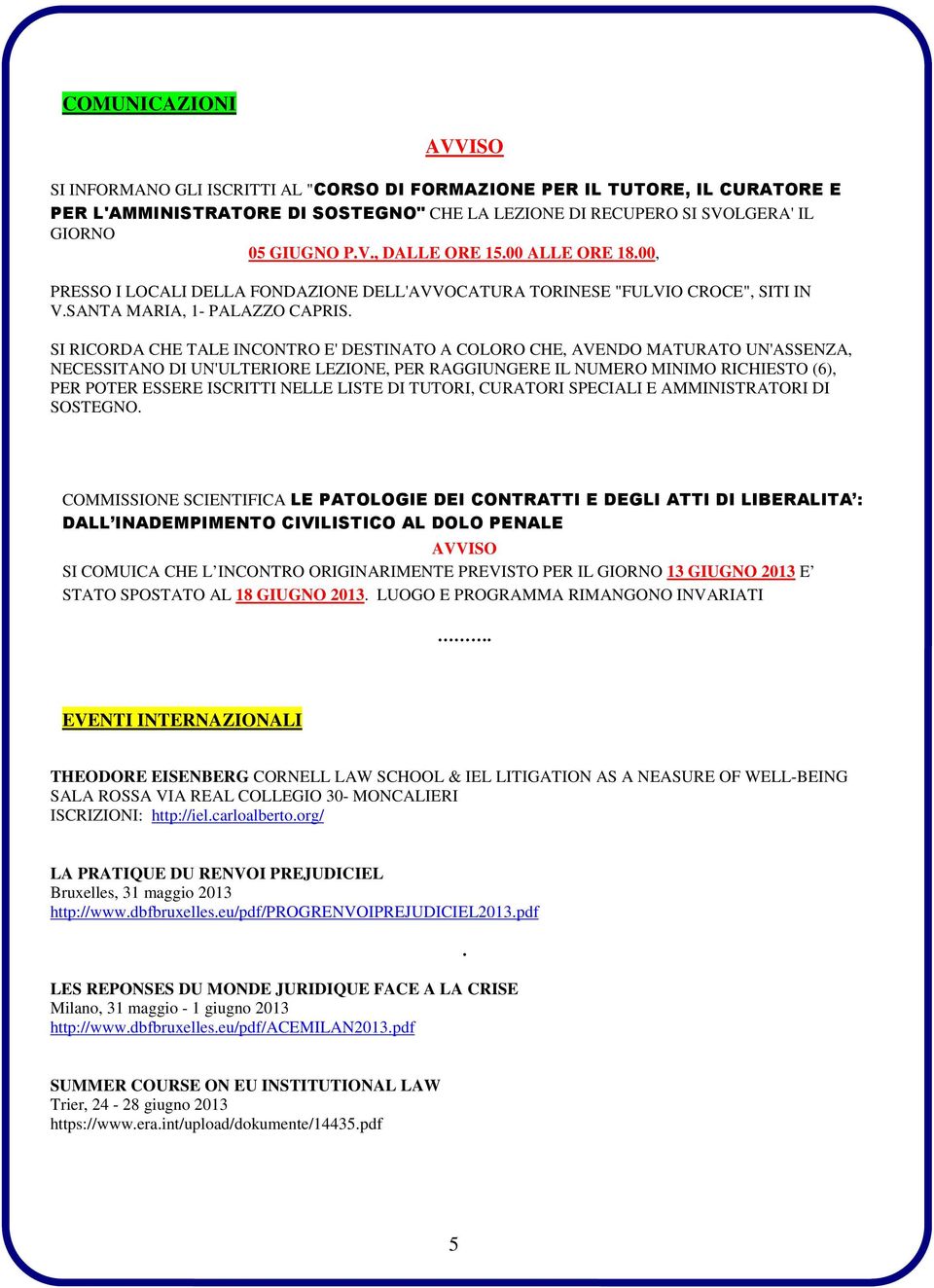 SI RICORDA CHE TALE INCONTRO E' DESTINATO A COLORO CHE, AVENDO MATURATO UN'ASSENZA, NECESSITANO DI UN'ULTERIORE LEZIONE, PER RAGGIUNGERE IL NUMERO MINIMO RICHIESTO (6), PER POTER ESSERE ISCRITTI