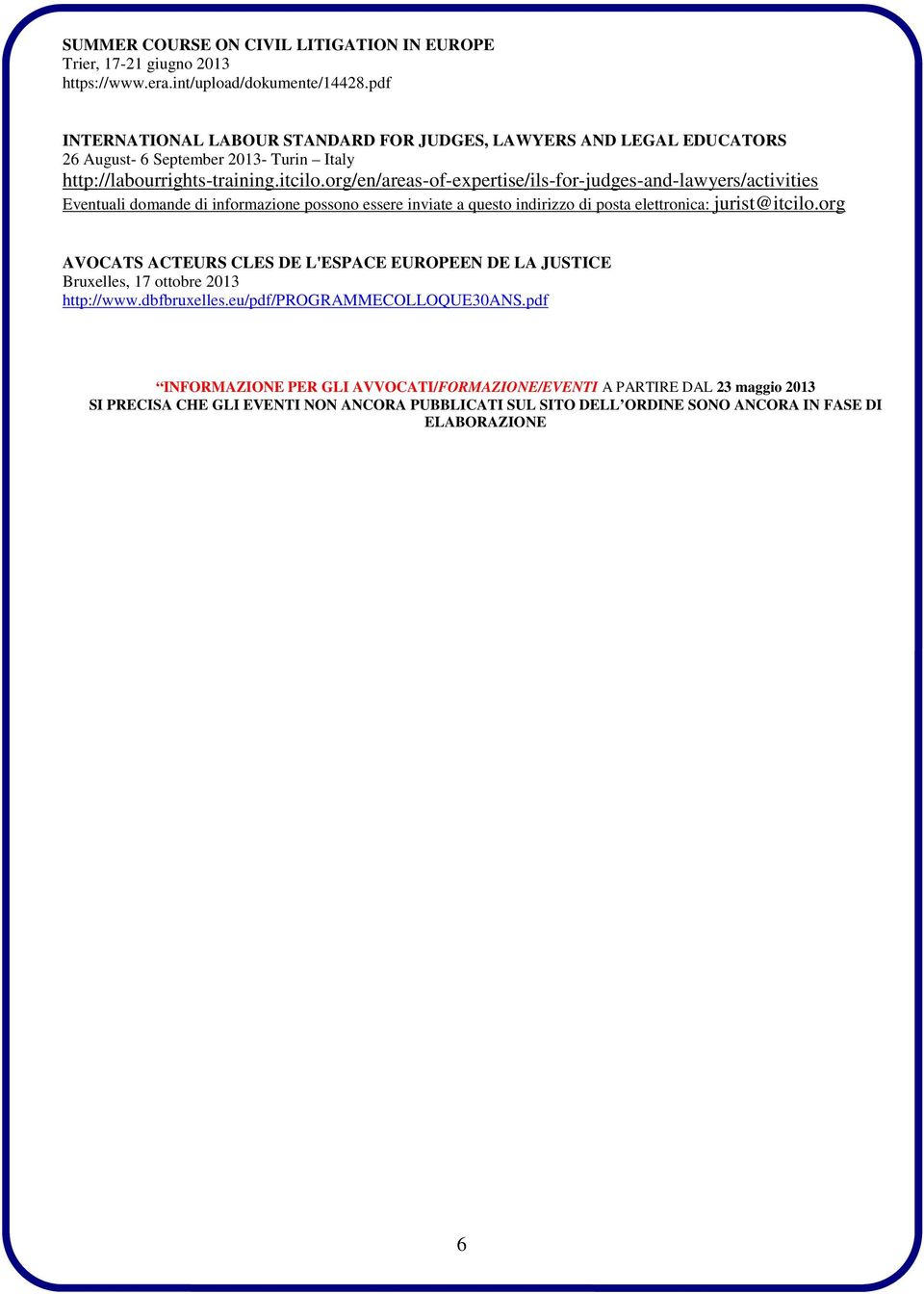 org/en/areas-of-expertise/ils-for-judges-and-lawyers/activities Eventuali domande di informazione possono essere inviate a questo indirizzo di posta elettronica: jurist@itcilo.