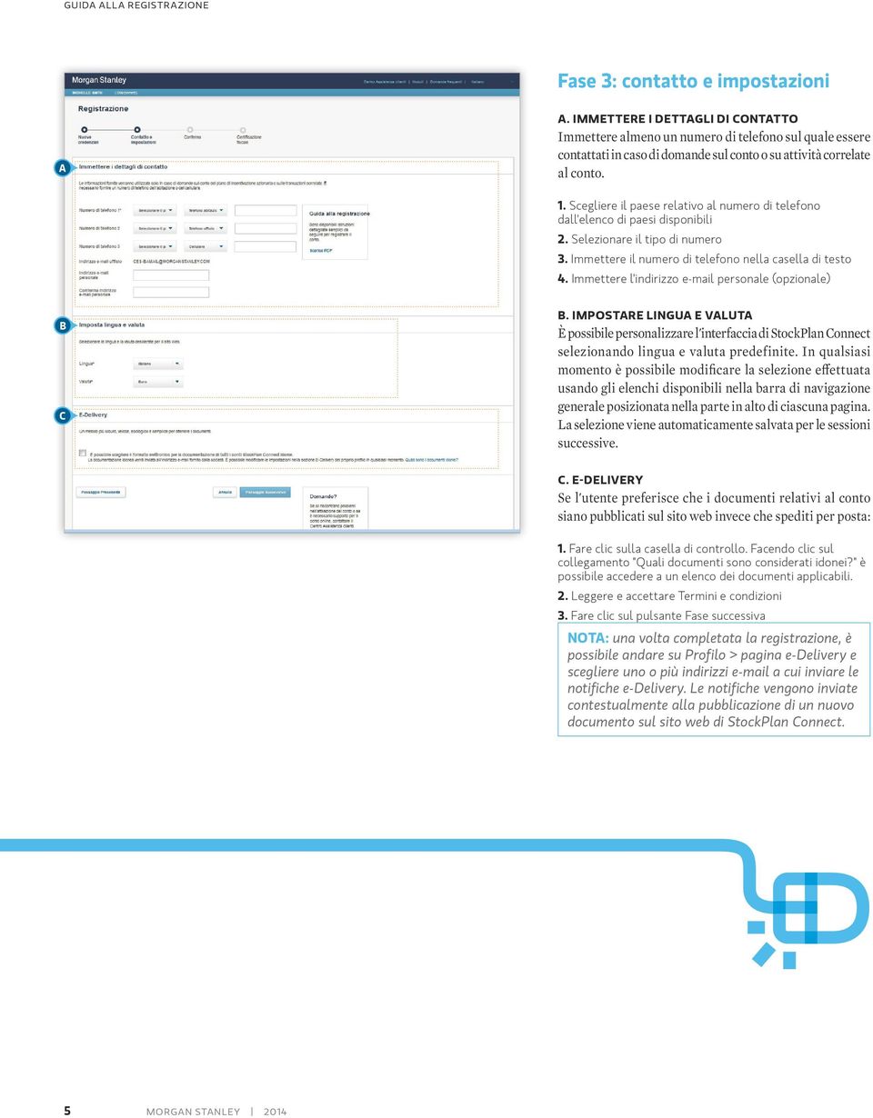 Immettere l'indirizzo e-mail personale (opzionale) B C B. Impostare lingua e valuta È possibile personalizzare l'interfaccia di StockPlan Connect selezionando lingua e valuta predefinite.