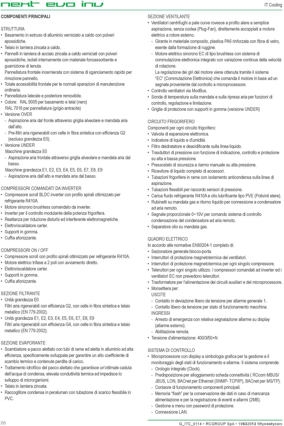 nnellatura frontale incernierata con sistema di sganciamento rapido per rimozione pannello. Totale accessibilità frontale per le normali operazioni di manutenzione ordinaria.