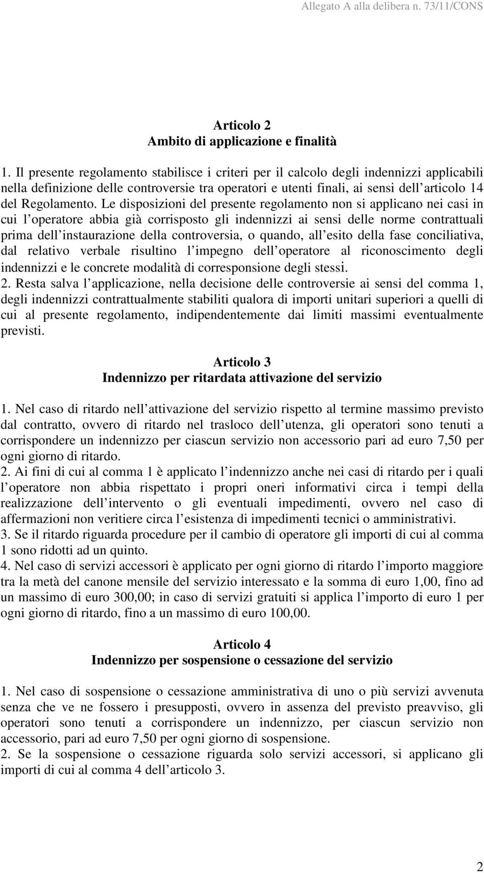 Le disposizioni del presente regolamento non si applicano nei casi in cui l operatore abbia già corrisposto gli indennizzi ai sensi delle norme contrattuali prima dell instaurazione della