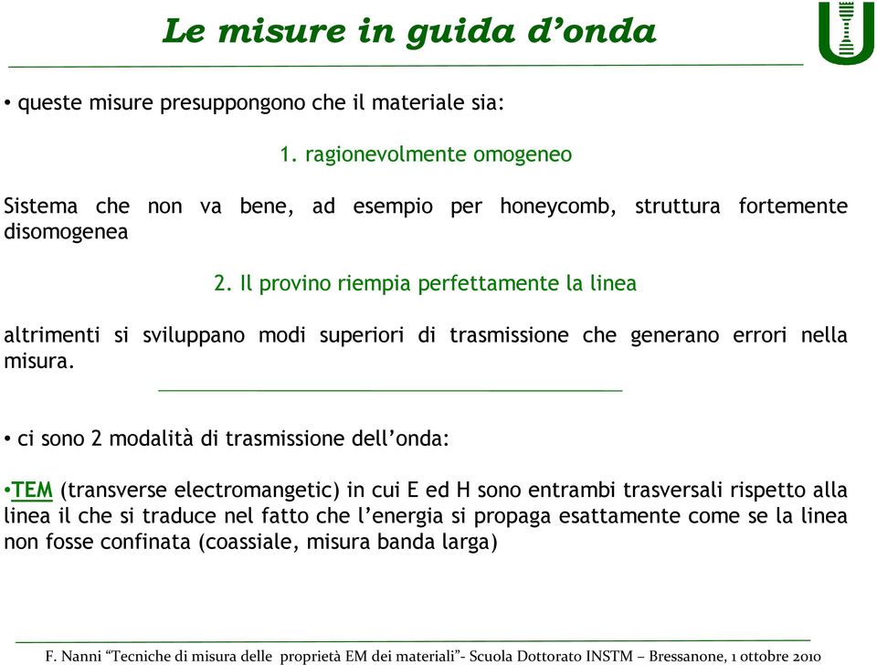 Il provino riempia perfettamente la linea altrimenti si sviluppano modi superiori di trasmissione che generano errori nella misura.