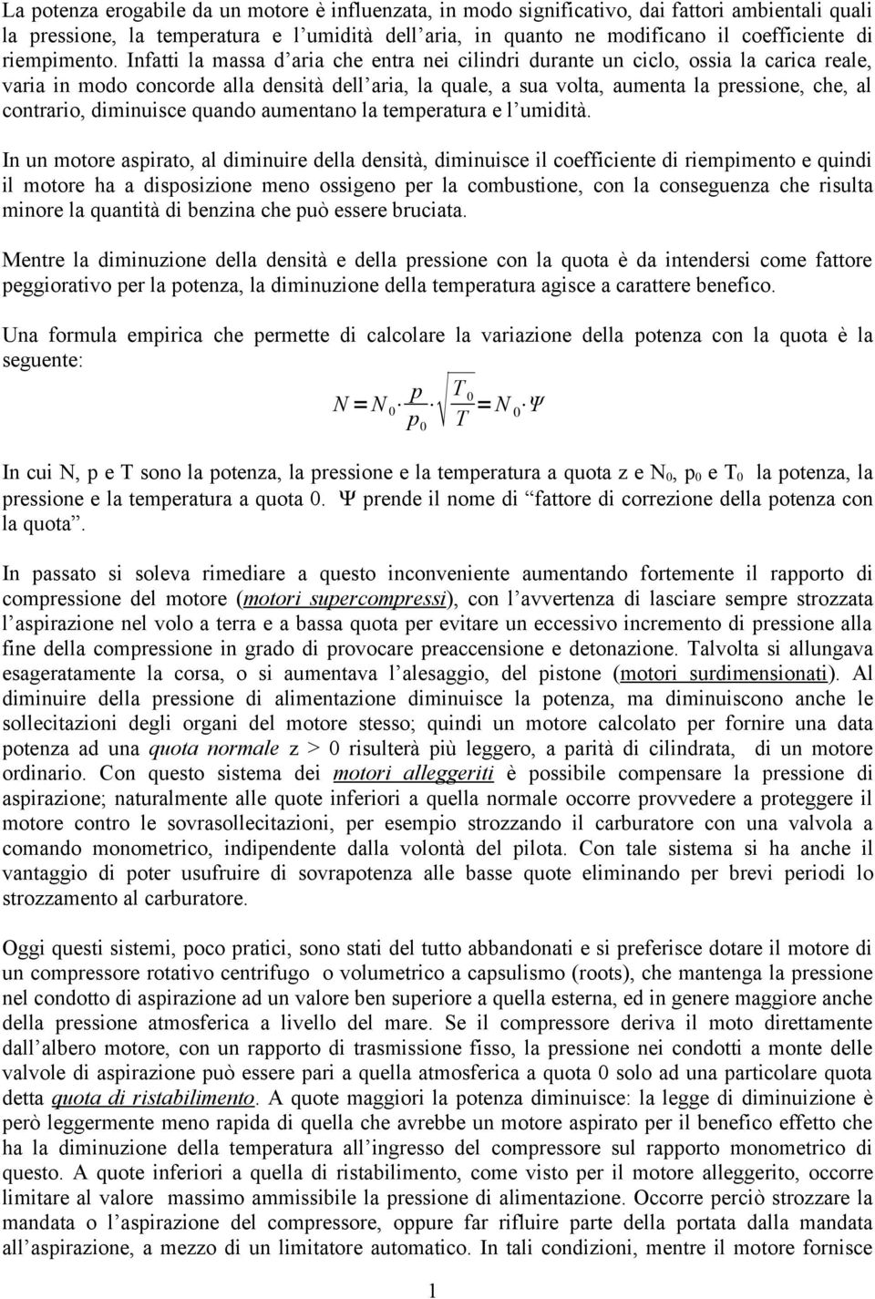 Infatti la massa d aria che entra nei cilindri durante un ciclo, ossia la carica reale, varia in modo concorde alla densità dell aria, la quale, a sua volta, aumenta la pressione, che, al contrario,