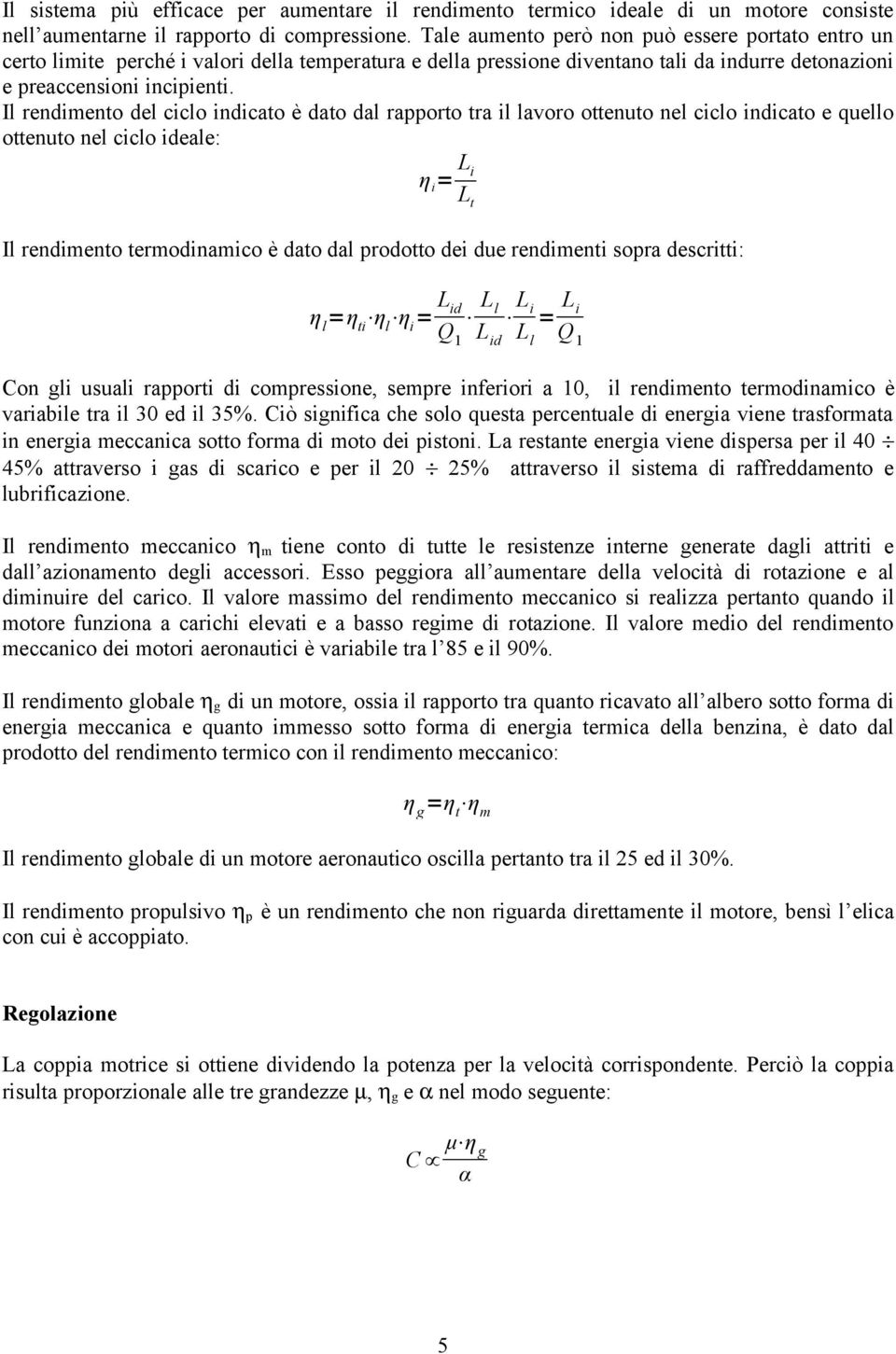 Il rendimento del ciclo indicato è dato dal rapporto tra il lavoro ottenuto nel ciclo indicato e quello ottenuto nel ciclo ideale: η i = L i L t Il rendimento termodinamico è dato dal prodotto dei