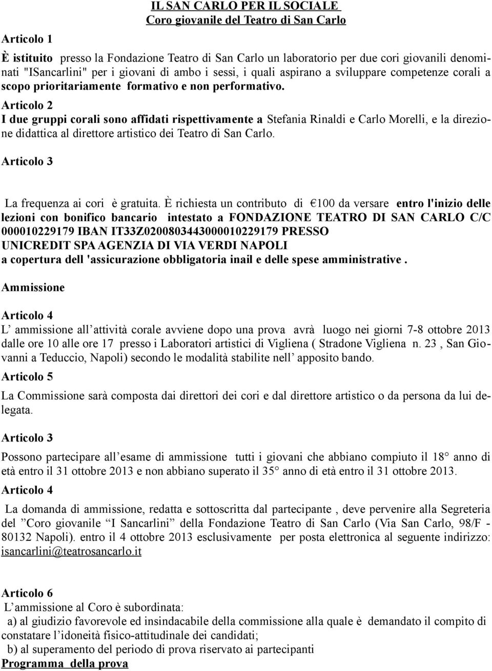 Articolo 2 I due gruppi corali sono affidati rispettivamente a Stefania Rinaldi e Carlo Morelli, e la direzione didattica al direttore artistico dei Teatro di San Carlo.