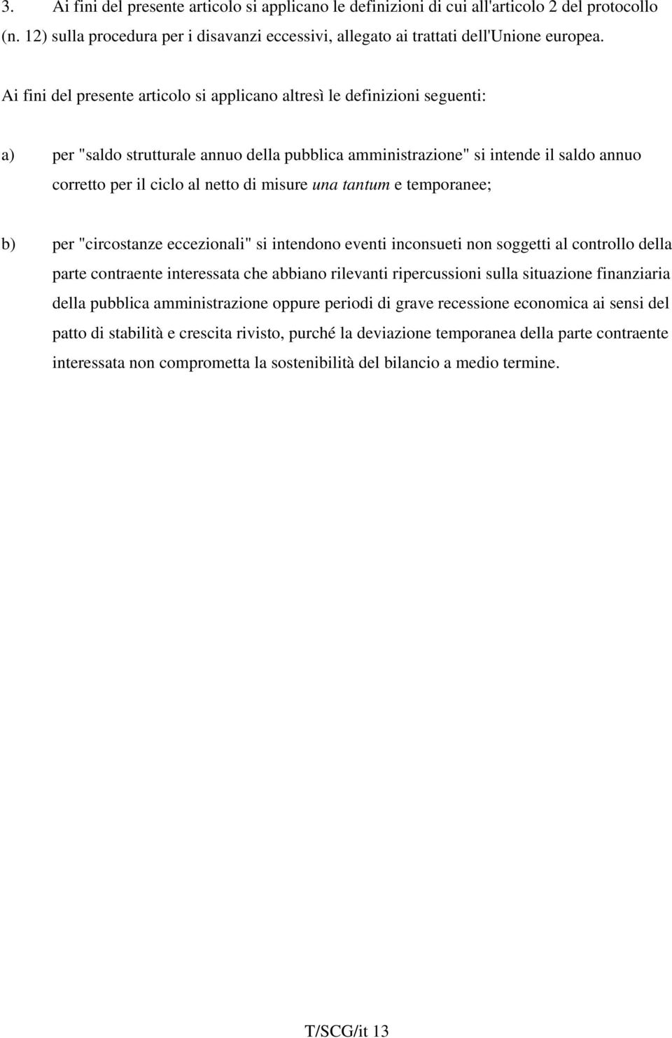 misure una tantum e temporanee; b) per "circostanze eccezionali" si intendono eventi inconsueti non soggetti al controllo della parte contraente interessata che abbiano rilevanti ripercussioni sulla