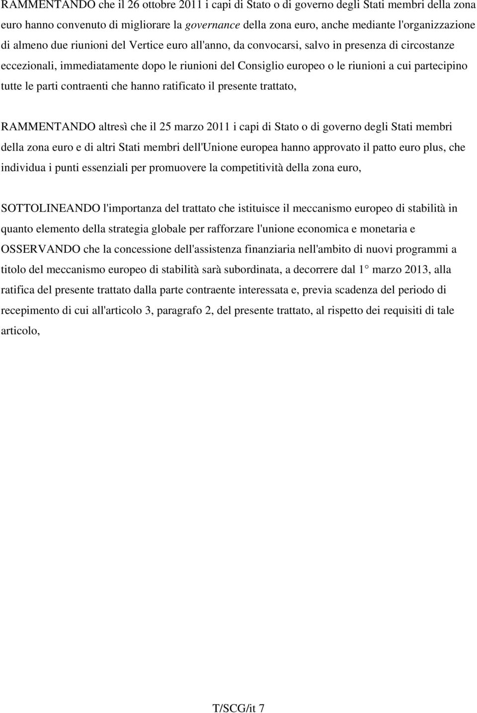 le parti contraenti che hanno ratificato il presente trattato, RAMMENTANDO altresì che il 25 marzo 2011 i capi di Stato o di governo degli Stati membri della zona euro e di altri Stati membri