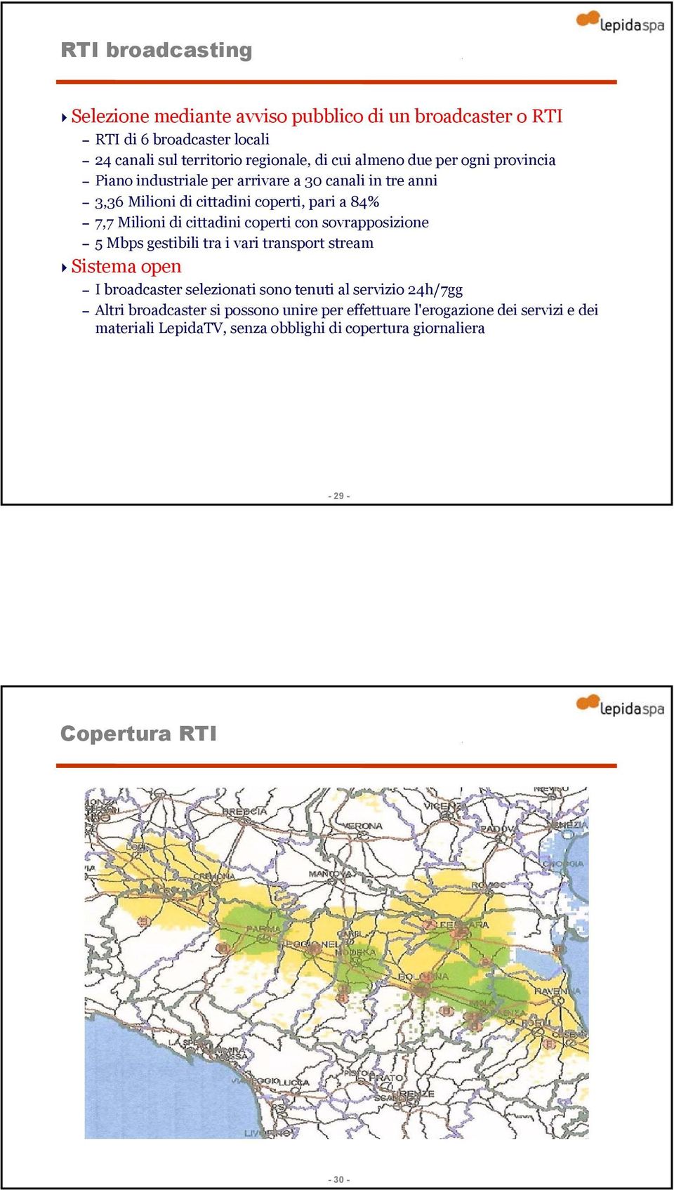 cittadini coperti con sovrapposizione 5 Mbps gestibili tra i vari transport stream Sistema open I broadcaster selezionati sono tenuti al servizio