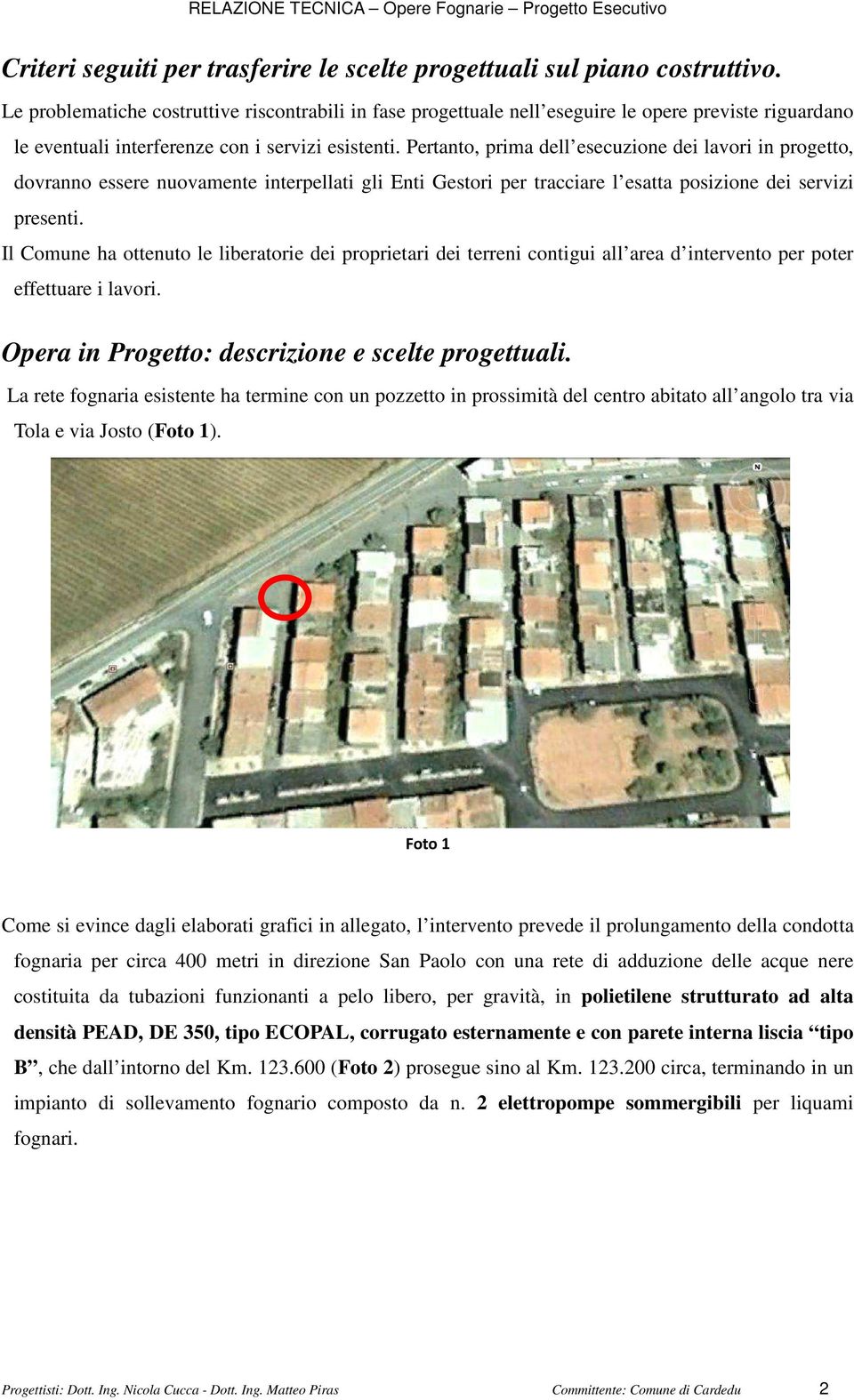 Pertanto, prima dell esecuzione dei lavori in progetto, dovranno essere nuovamente interpellati gli Enti Gestori per tracciare l esatta posizione dei servizi presenti.