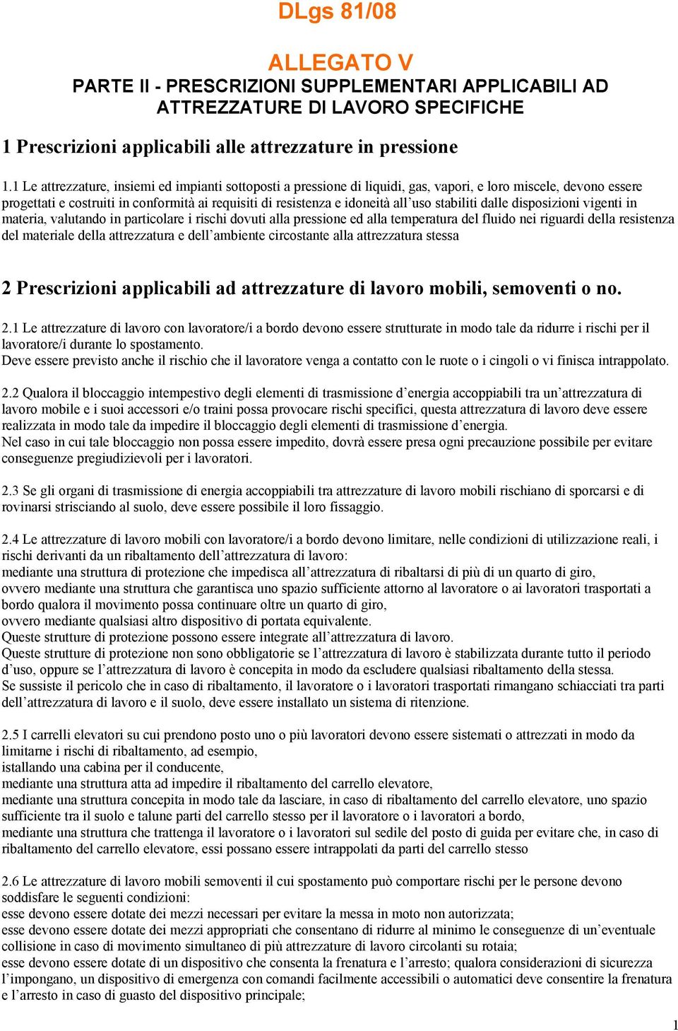 stabiliti dalle disposizioni vigenti in materia, valutando in particolare i rischi dovuti alla pressione ed alla temperatura del fluido nei riguardi della resistenza del materiale della attrezzatura